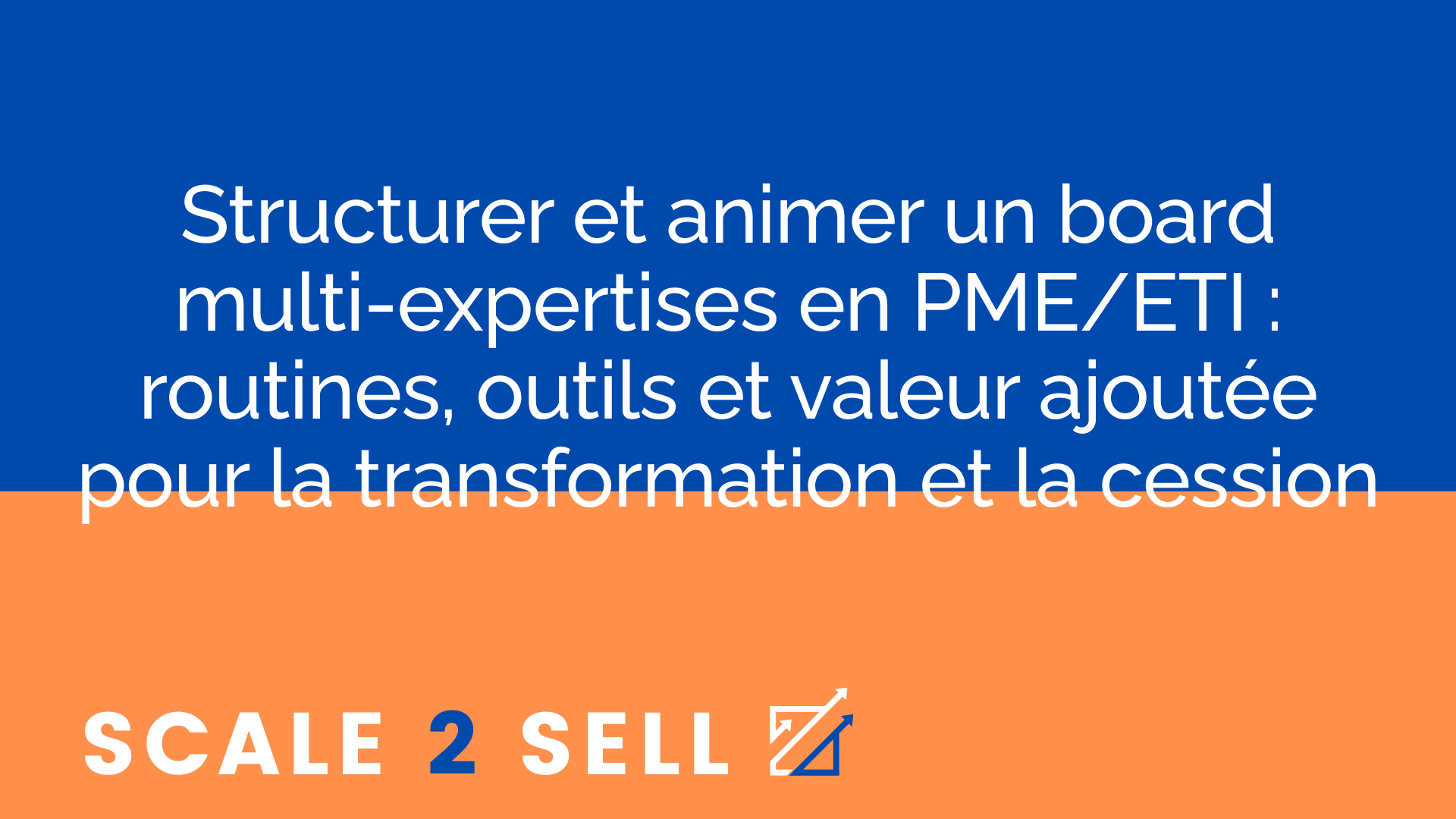 Structurer et animer un board multi-expertises en PME/ETI : routines, outils et valeur ajoutée pour la transformation et la cession