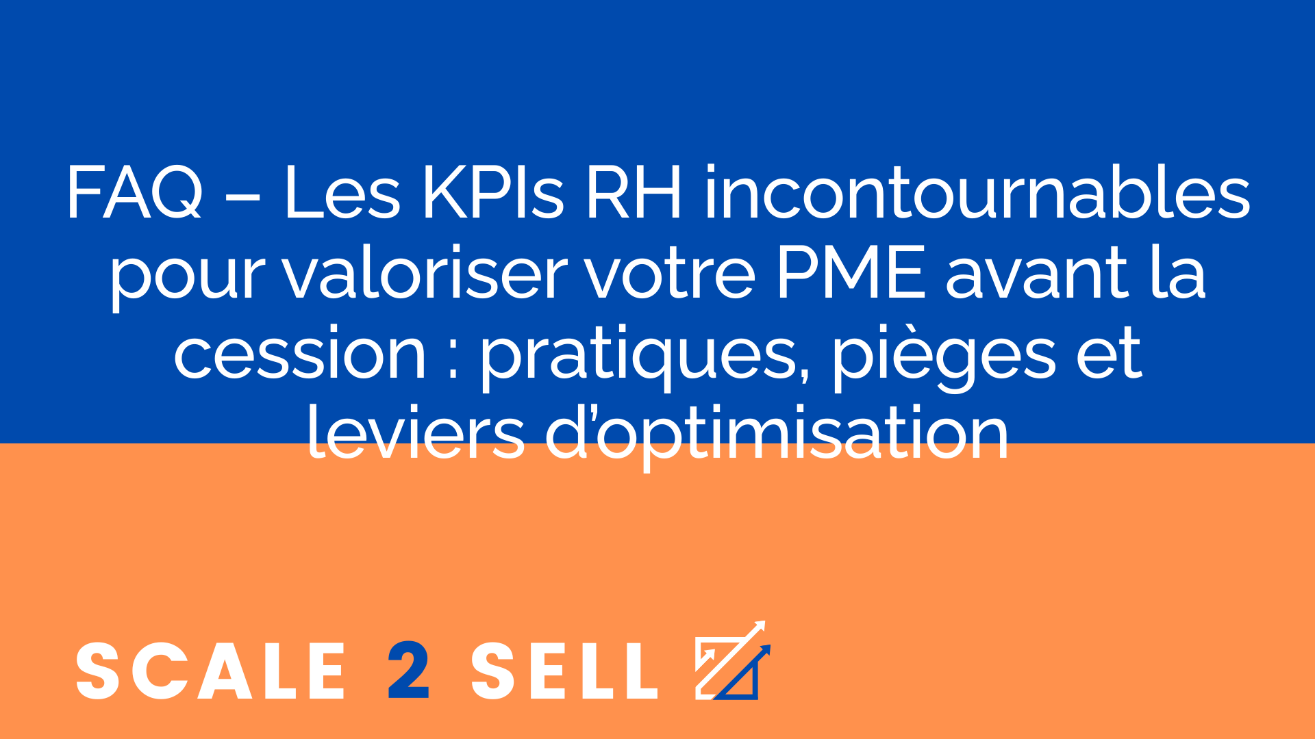 FAQ – Les KPIs RH incontournables pour valoriser votre PME avant la cession : pratiques, pièges et leviers d’optimisation