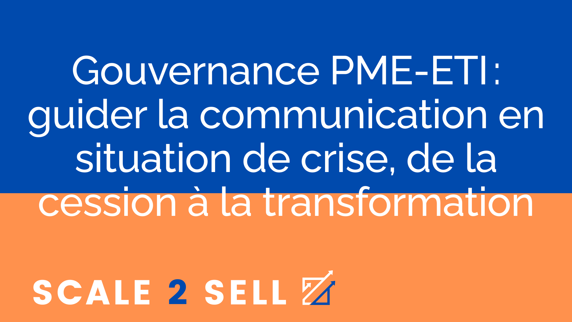Gouvernance PME-ETI : guider la communication en situation de crise, de la cession à la transformation