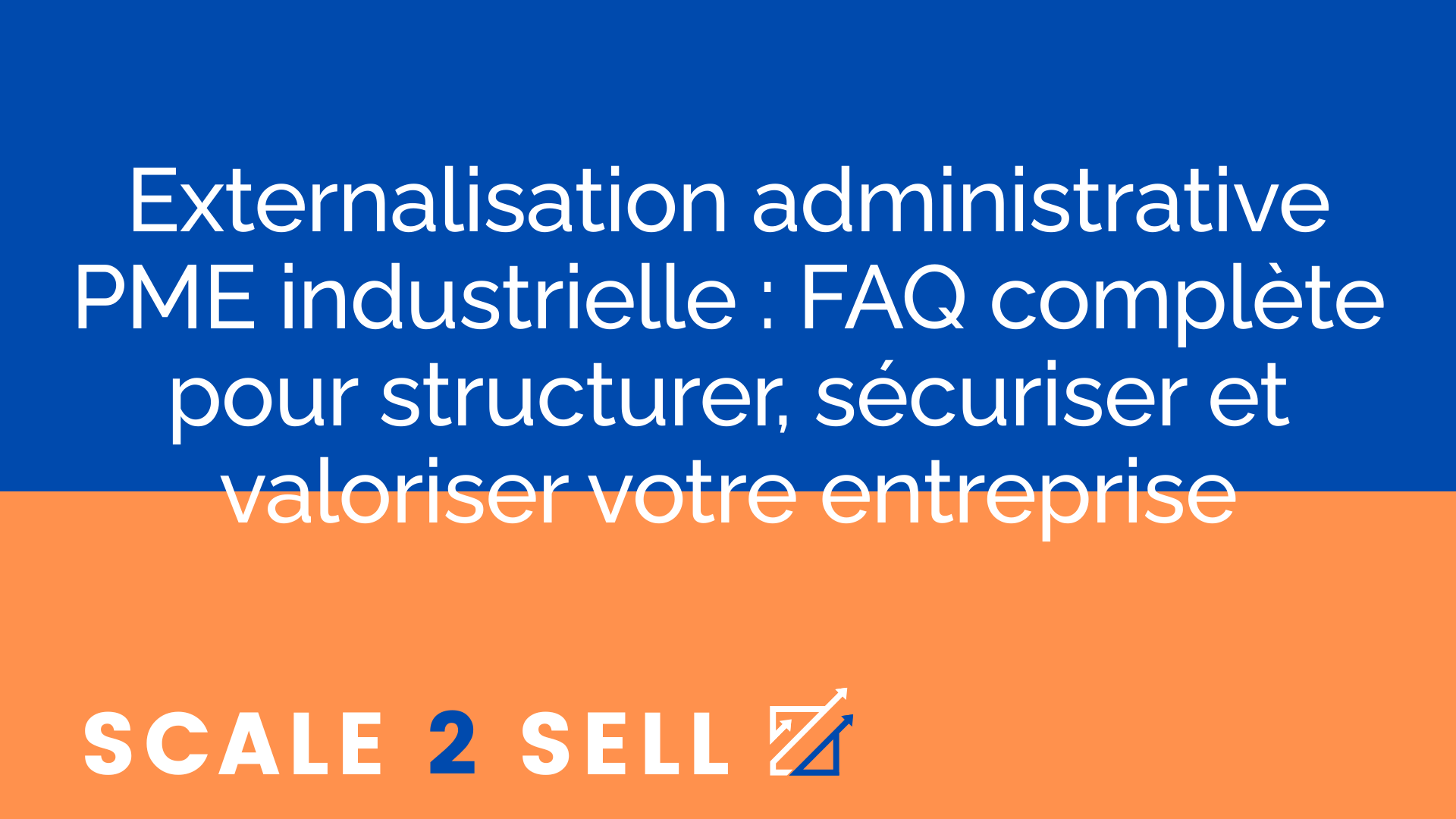 Externalisation administrative PME industrielle : FAQ complète pour structurer, sécuriser et valoriser votre entreprise