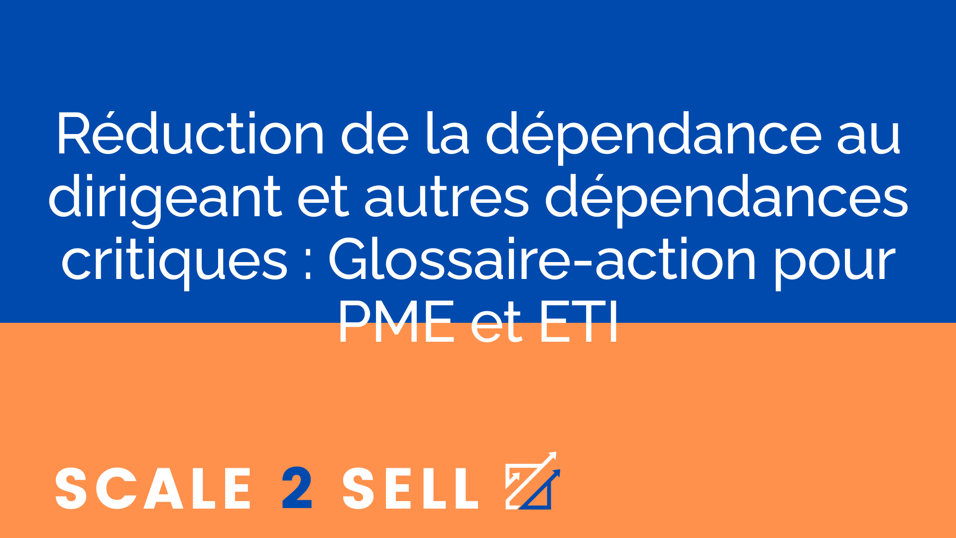 Réduction de la dépendance au dirigeant et autres dépendances critiques : Glossaire-action pour PME et ETI