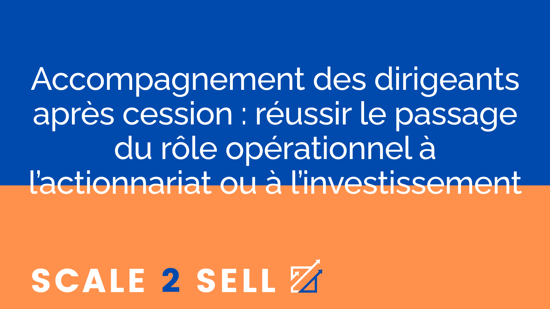 Accompagnement des dirigeants après cession : réussir le passage du rôle opérationnel à l’actionnariat ou à l’investissement