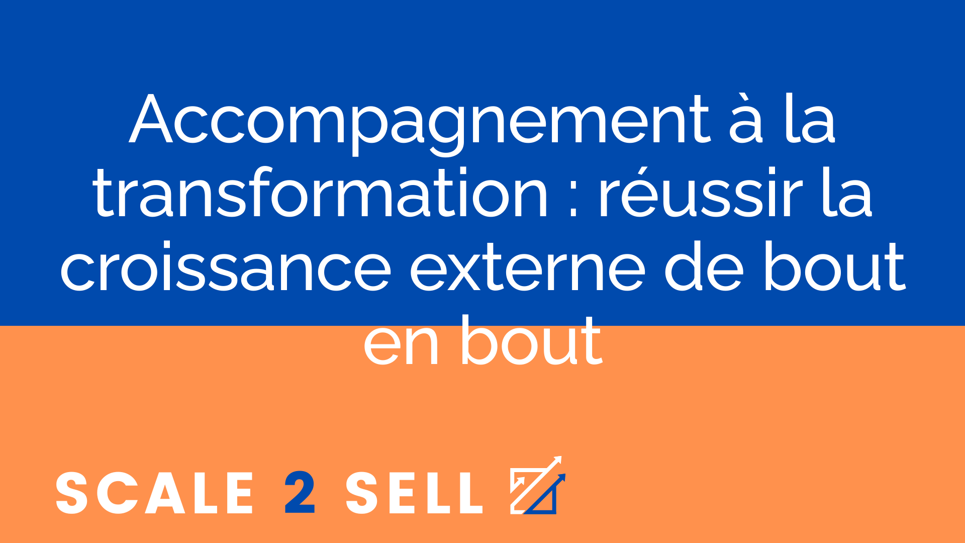 Accompagnement à la transformation : réussir la croissance externe de bout en bout