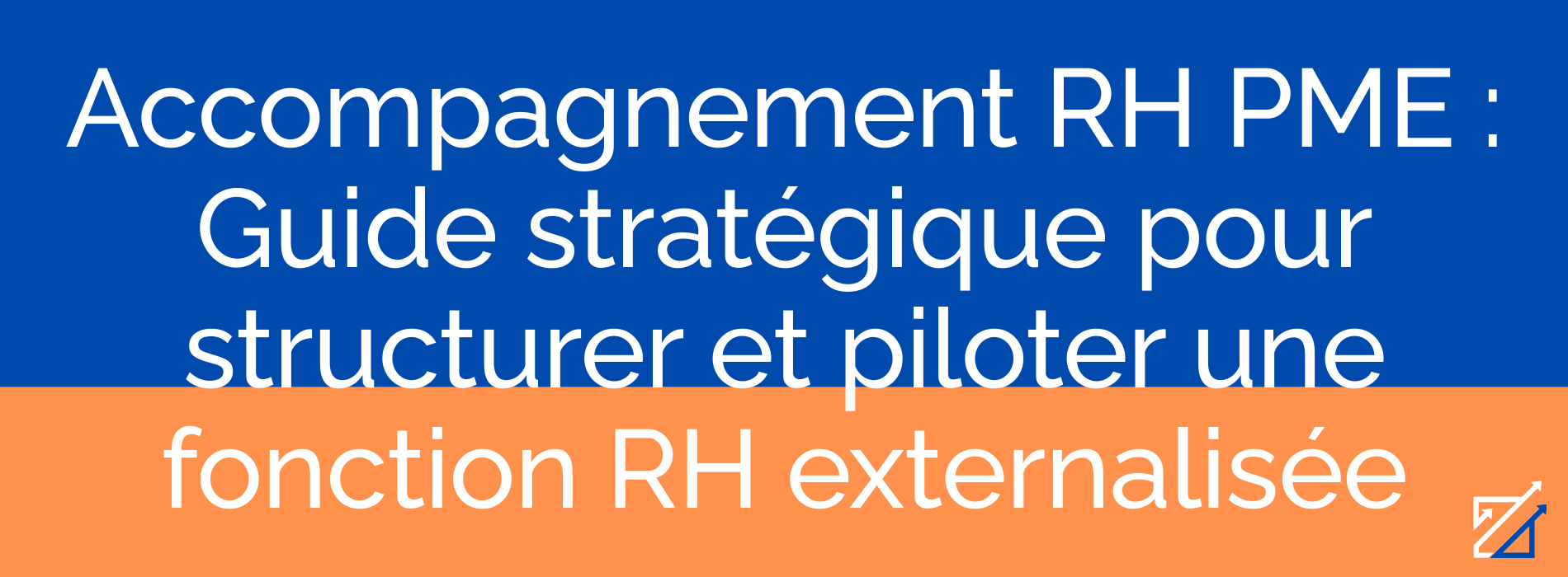 Accompagnement RH PME : Guide stratégique pour structurer et piloter une fonction RH externalisée