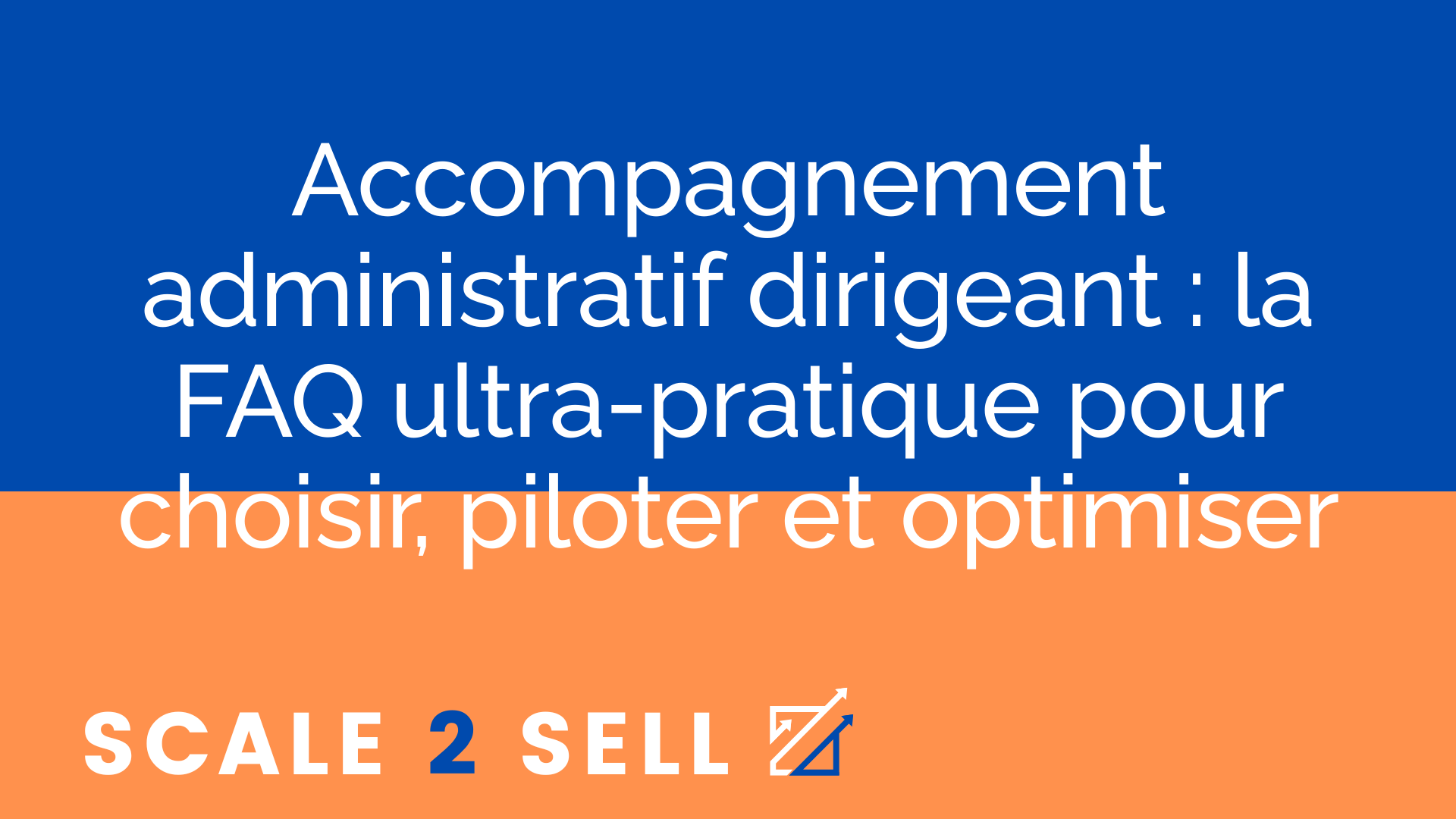 Accompagnement administratif dirigeant : la FAQ ultra-pratique pour choisir, piloter et optimiser