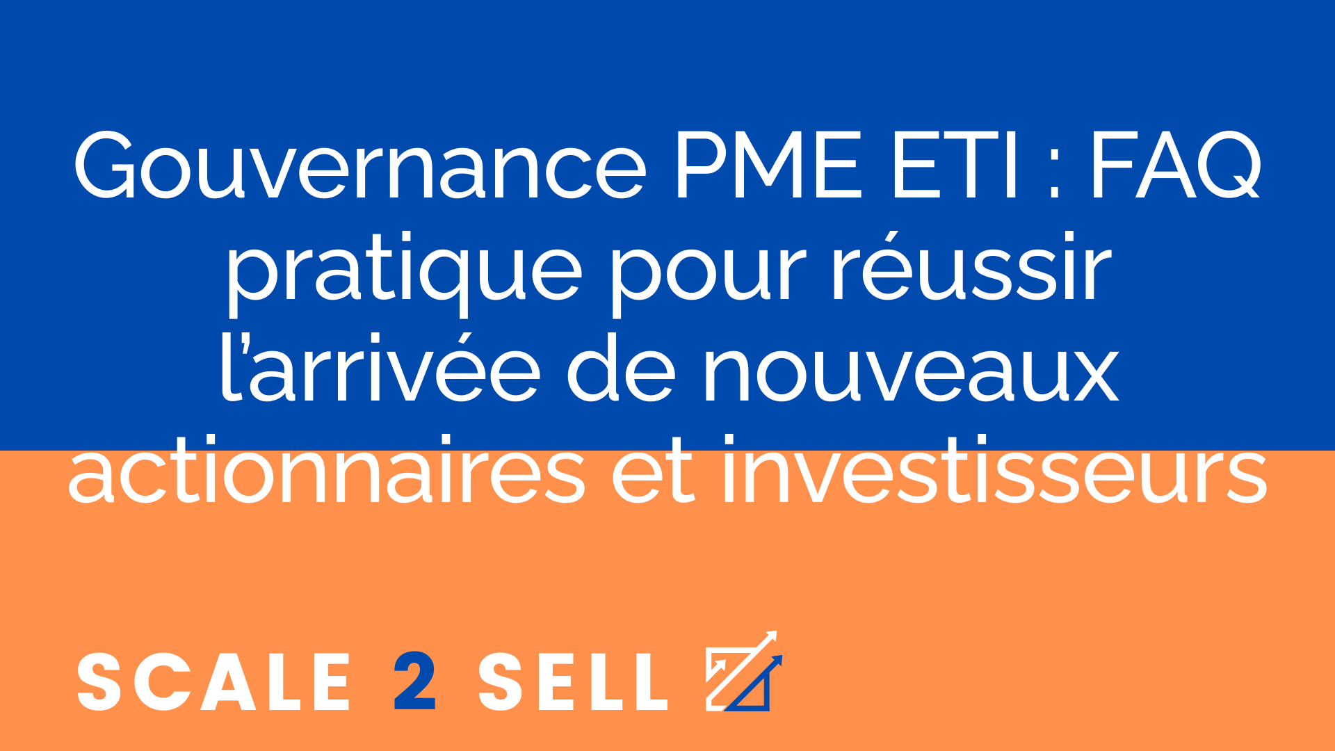 Gouvernance PME ETI : FAQ pratique pour réussir l’arrivée de nouveaux actionnaires et investisseurs