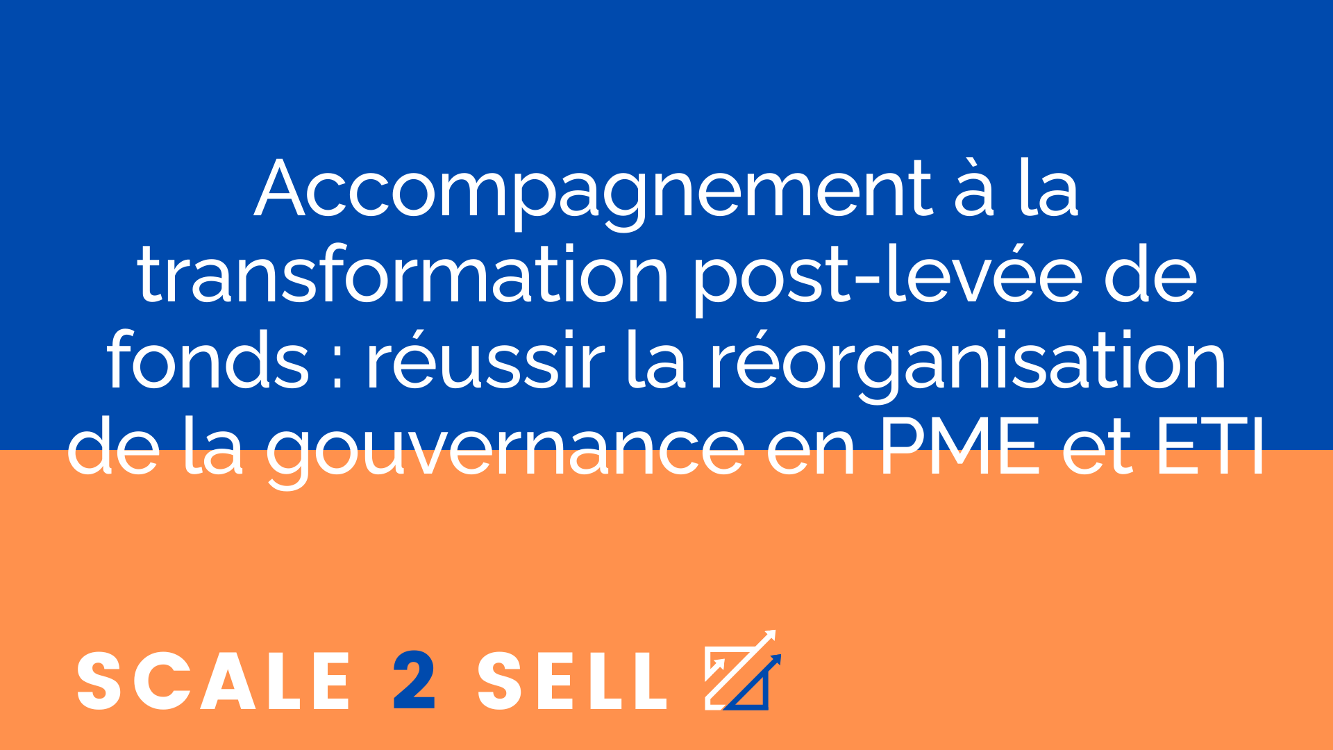 Accompagnement à la transformation post-levée de fonds : réussir la réorganisation de la gouvernance en PME et ETI