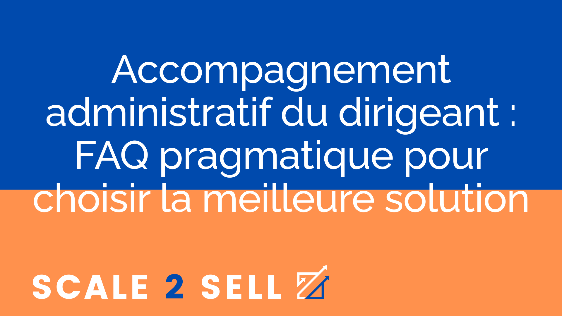 Accompagnement administratif du dirigeant : FAQ pragmatique pour choisir la meilleure solution