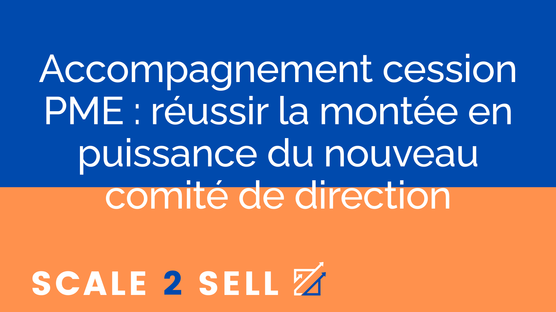 Accompagnement cession PME : réussir la montée en puissance du nouveau comité de direction