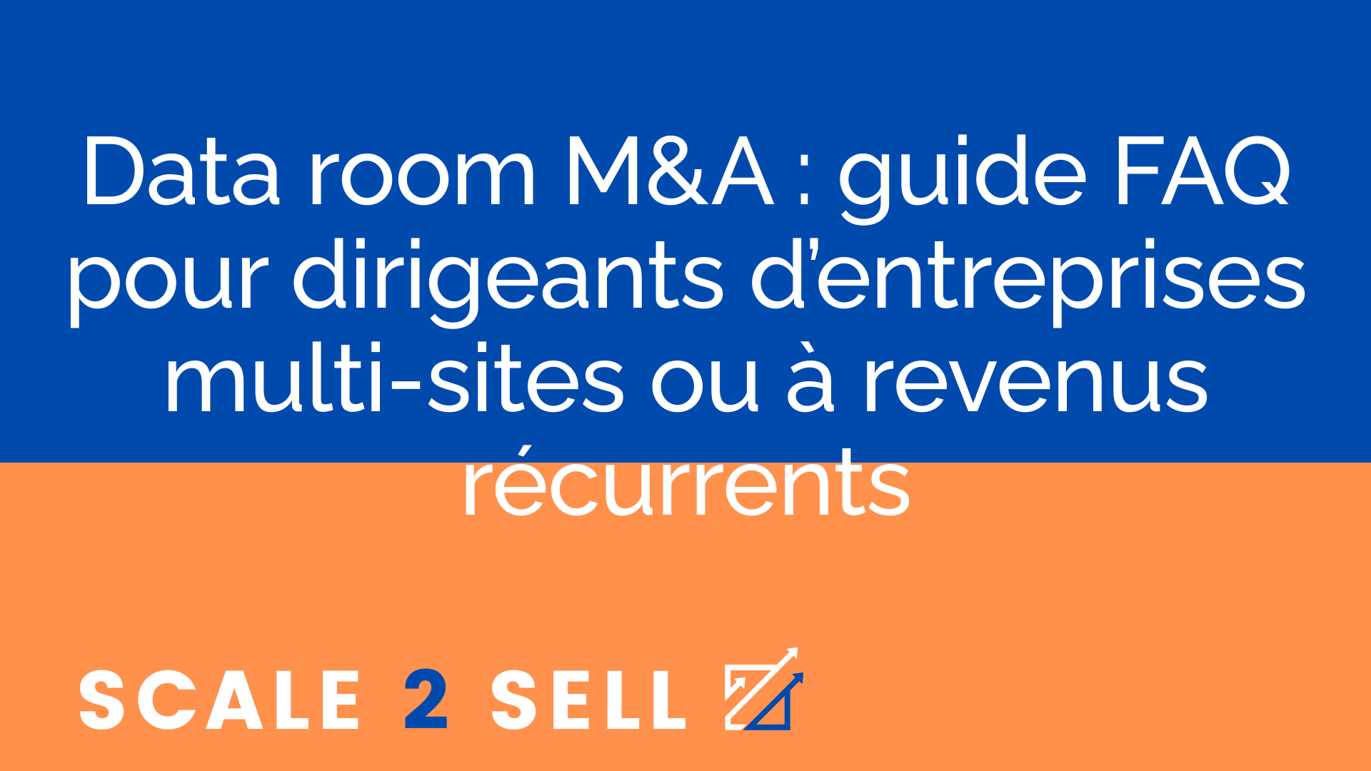 Data room M&A : guide FAQ pour dirigeants d’entreprises multi-sites ou à revenus récurrents