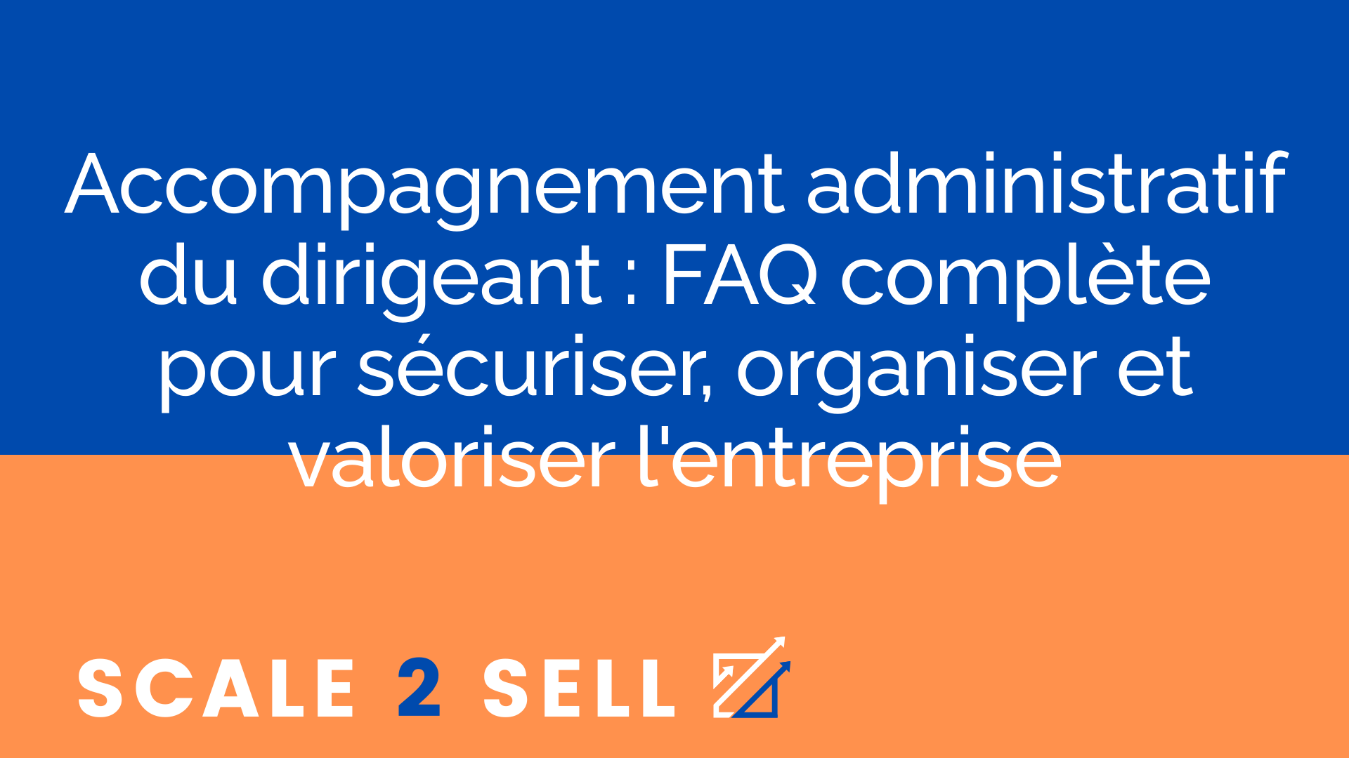 Accompagnement administratif du dirigeant : FAQ complète pour sécuriser, organiser et valoriser l'entreprise