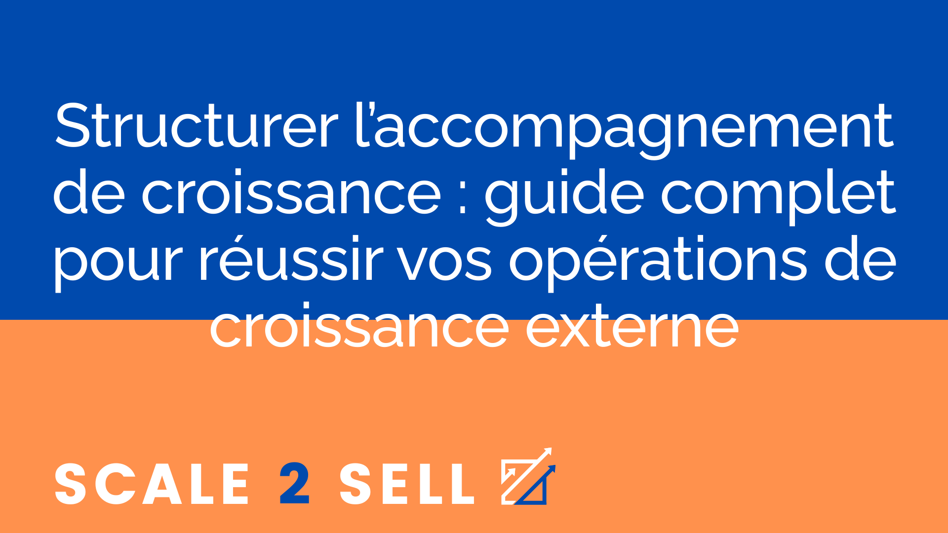 Structurer l’accompagnement de croissance : guide complet pour réussir vos opérations de croissance externe