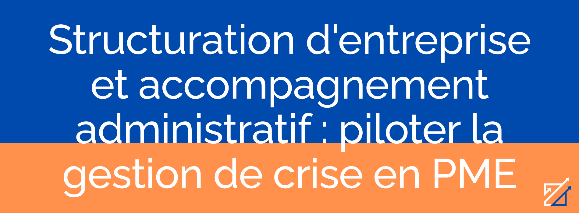 Structuration d'entreprise et accompagnement administratif : piloter la gestion de crise en PME