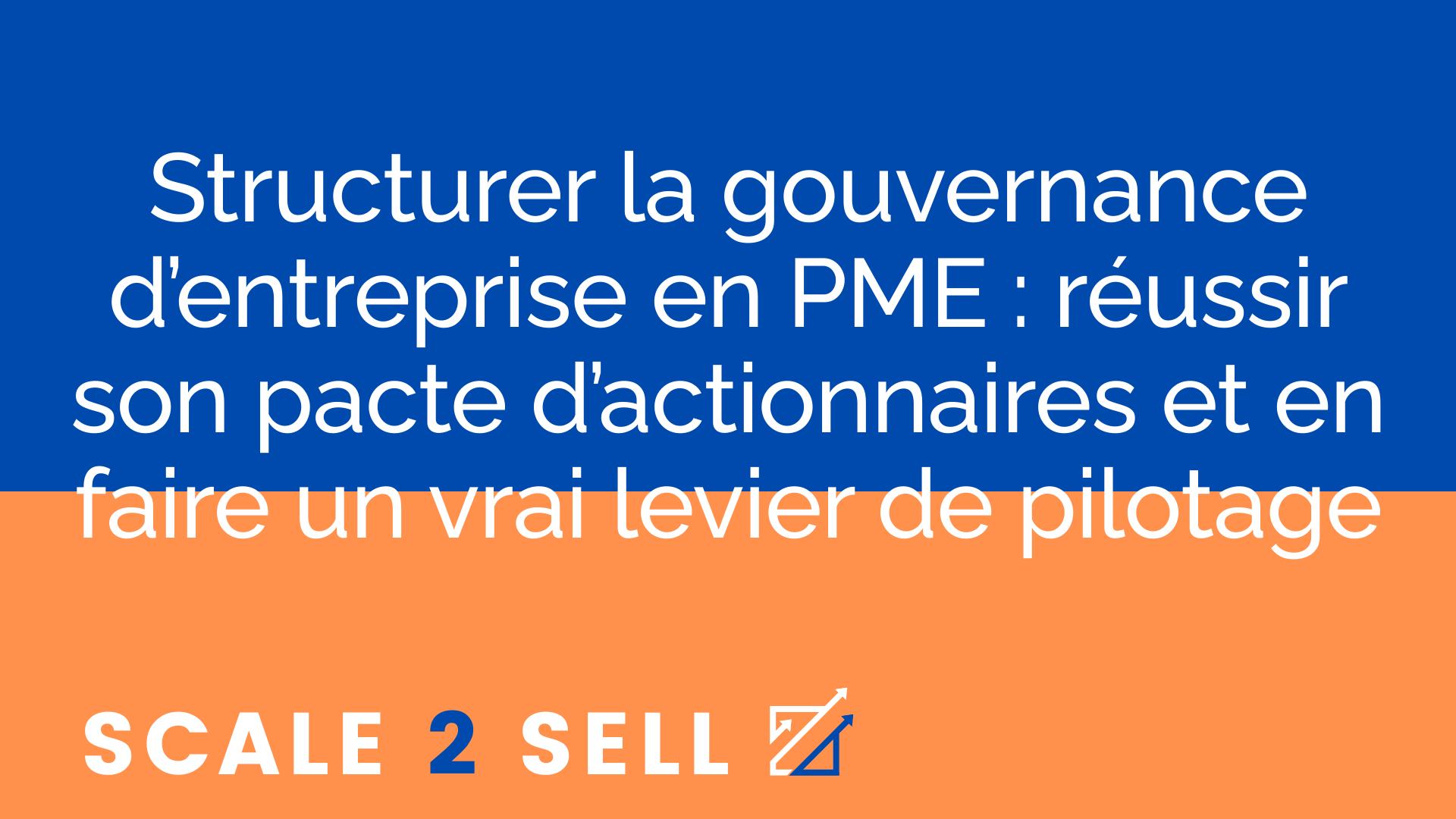 Structurer la gouvernance d’entreprise en PME : réussir son pacte d’actionnaires et en faire un vrai levier de pilotage