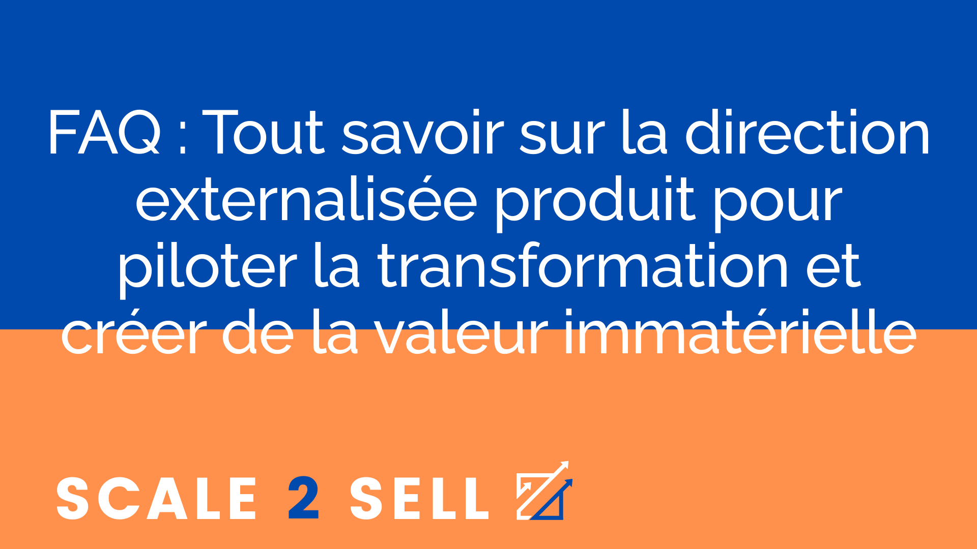 FAQ : Tout savoir sur la direction externalisée produit pour piloter la transformation et créer de la valeur immatérielle