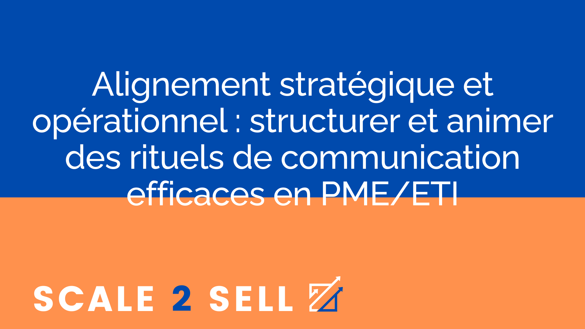 Alignement stratégique et opérationnel : structurer et animer des rituels de communication efficaces en PME/ETI