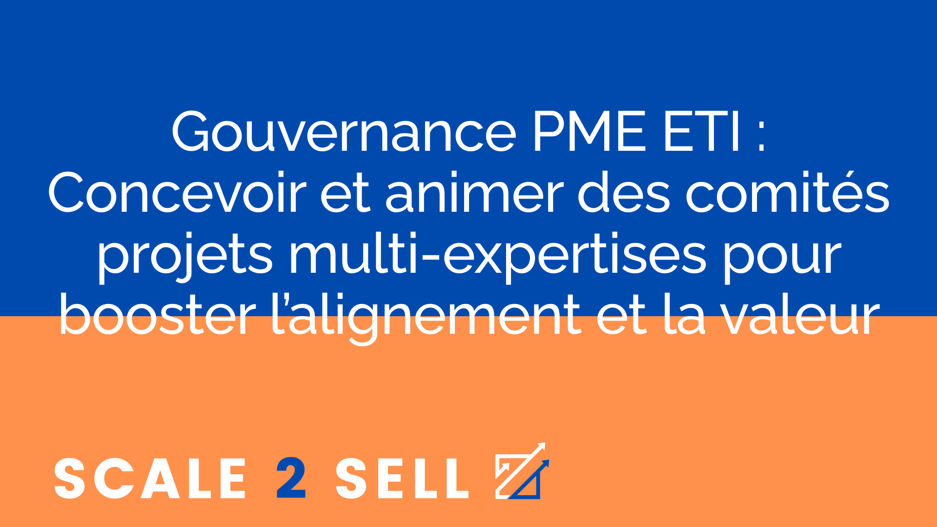 Gouvernance PME ETI : Concevoir et animer des comités projets multi-expertises pour booster l’alignement et la valeur