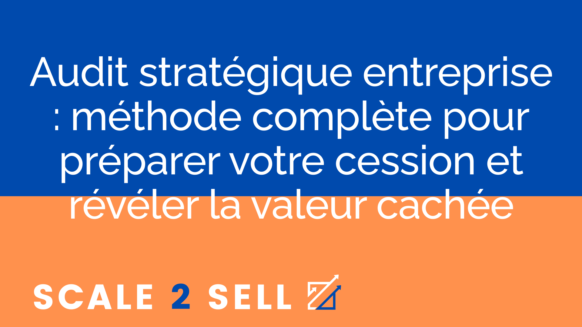 Audit stratégique entreprise : méthode complète pour préparer votre cession et révéler la valeur cachée