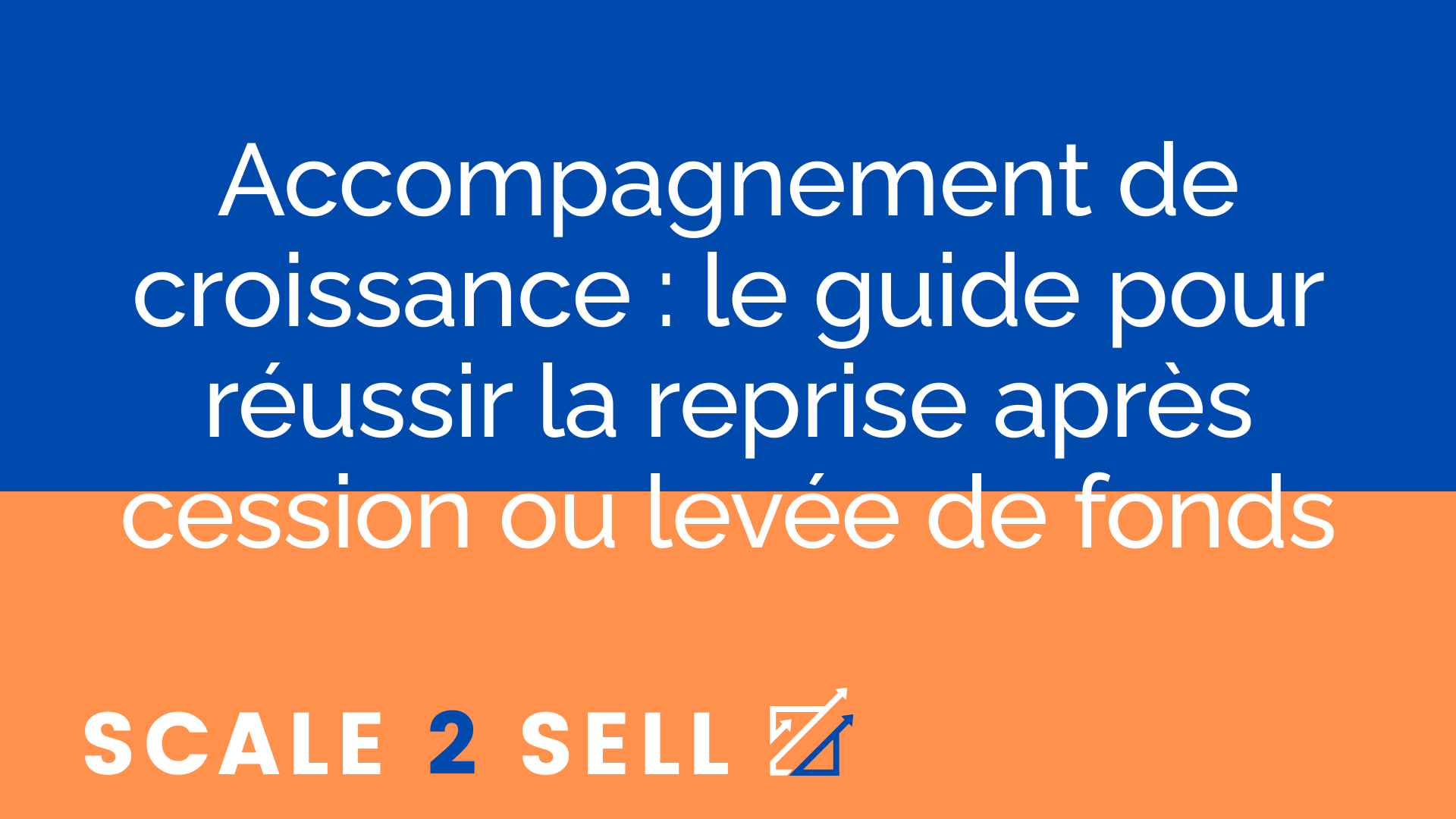 Accompagnement de croissance : le guide pour réussir la reprise après cession ou levée de fonds