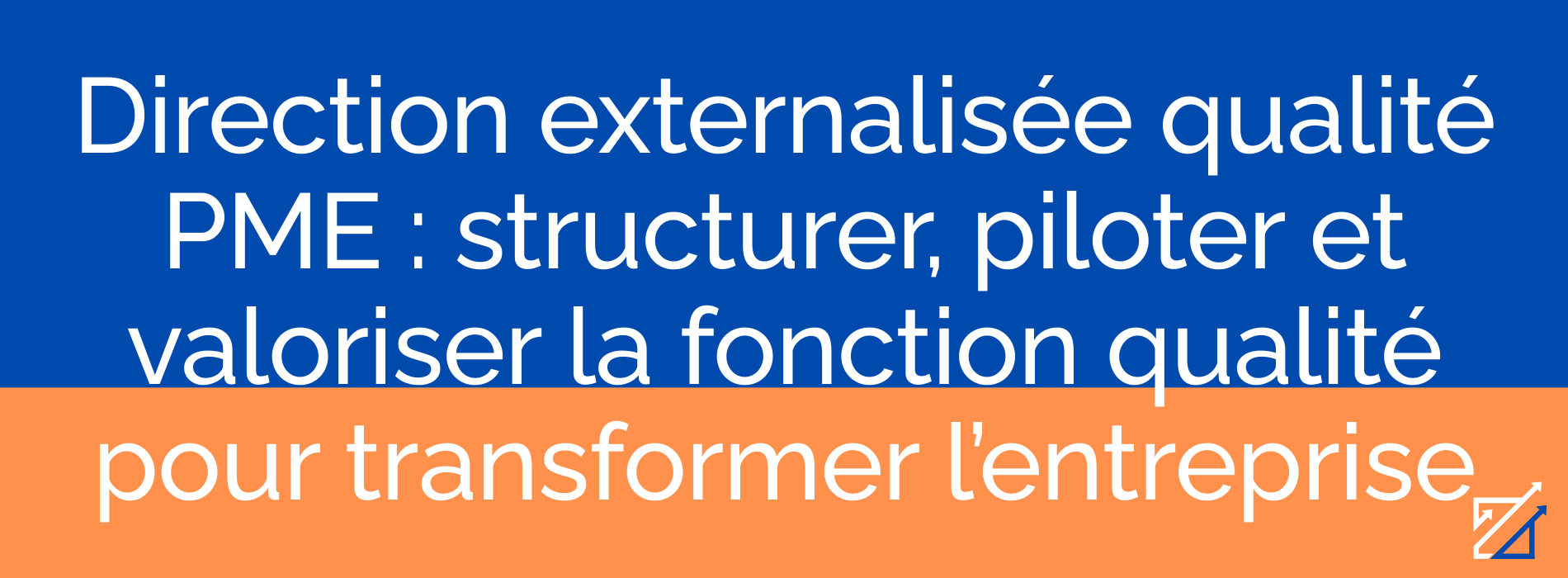 Direction externalisée qualité PME : structurer, piloter et valoriser la fonction qualité pour transformer l’entreprise