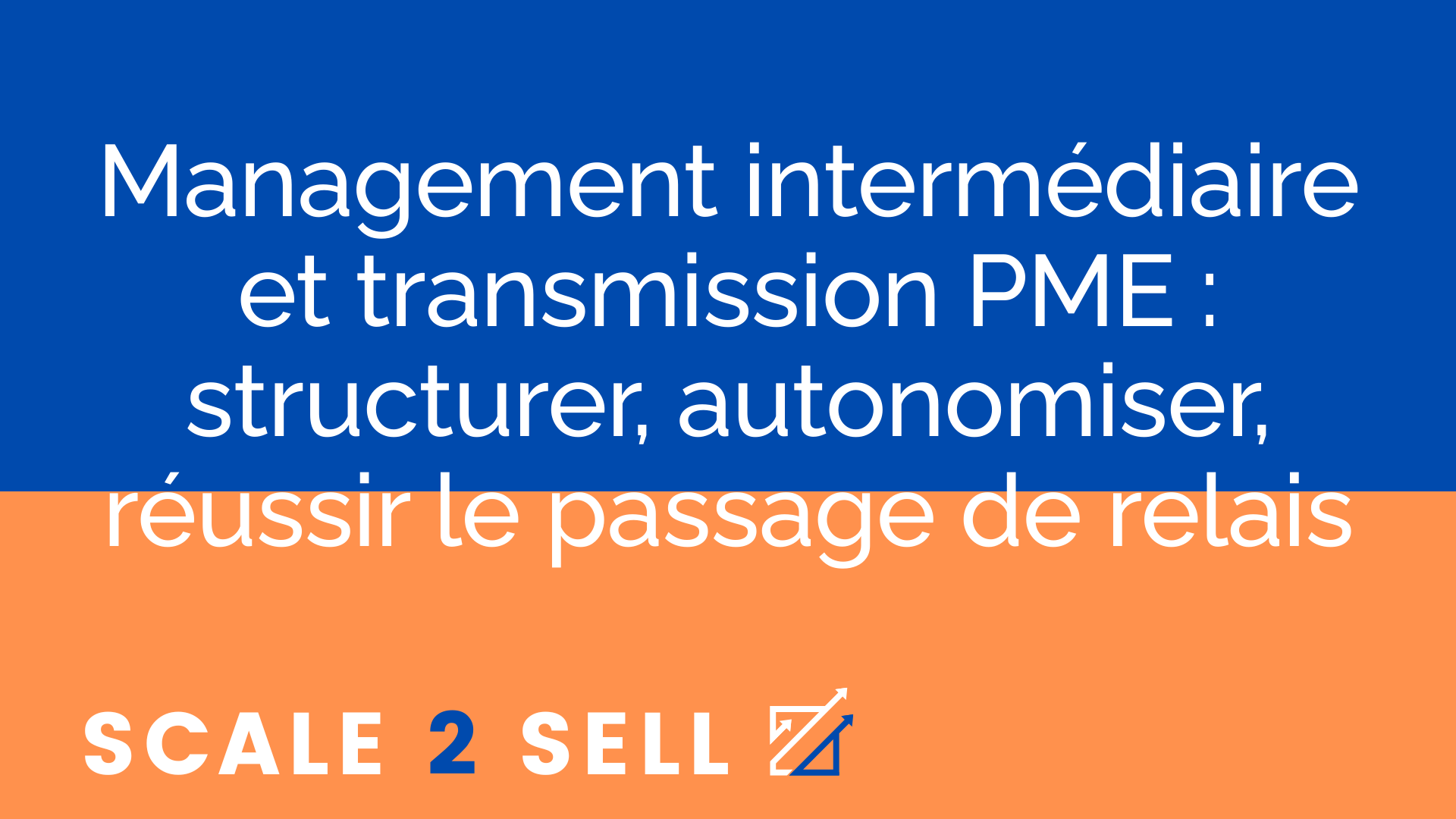 Management intermédiaire et transmission PME : structurer, autonomiser, réussir le passage de relais