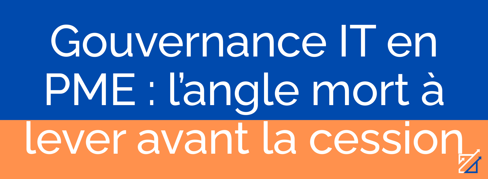 Gouvernance IT en PME : l’angle mort à lever avant la cession