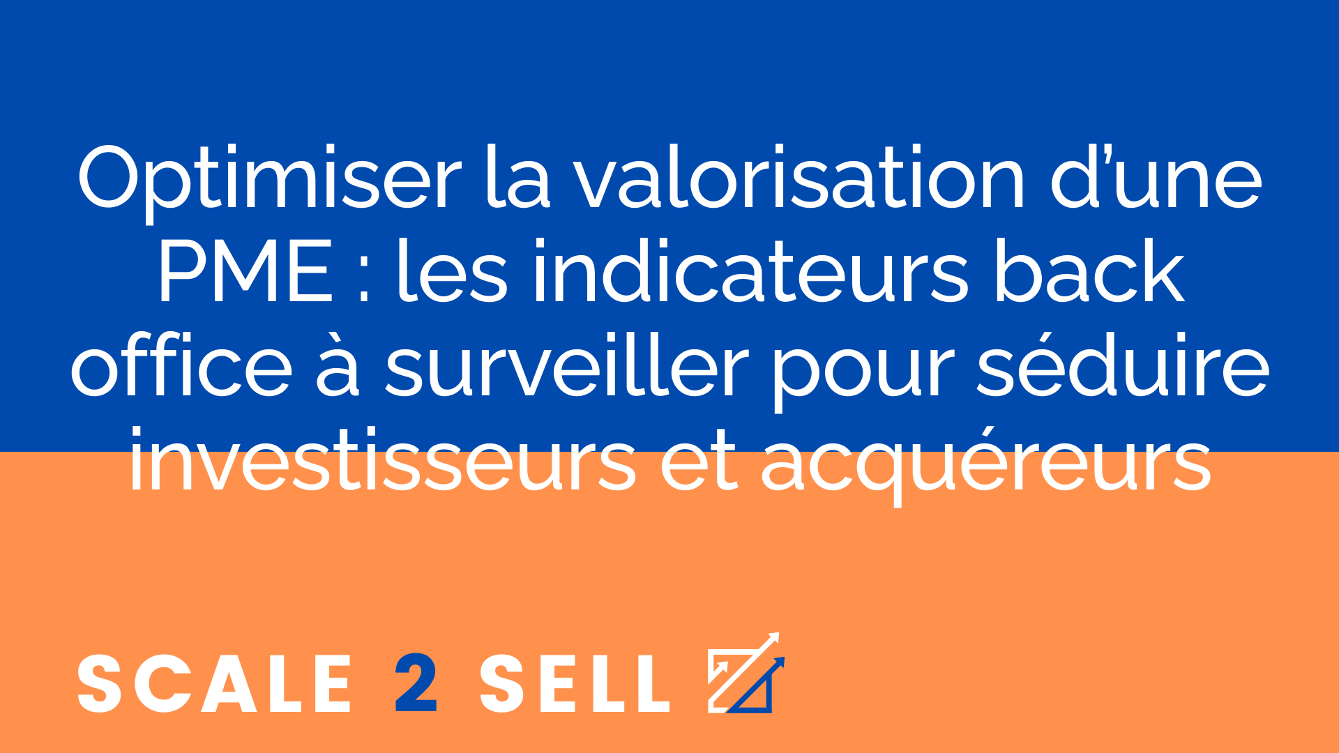 Optimiser la valorisation d’une PME : les indicateurs back office à surveiller pour séduire investisseurs et acquéreurs