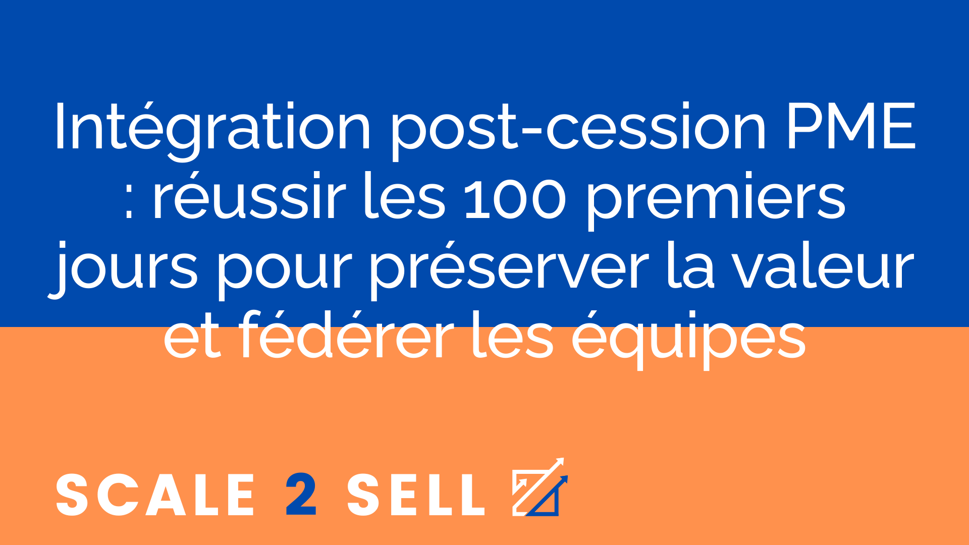Intégration post-cession PME : réussir les 100 premiers jours pour préserver la valeur et fédérer les équipes