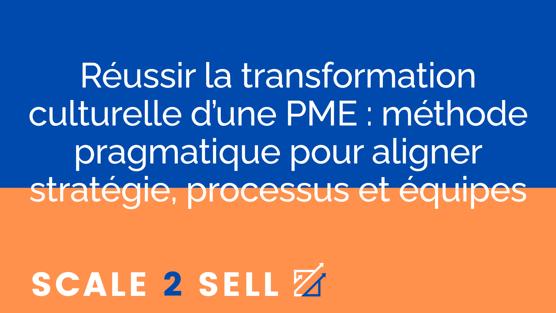 Réussir la transformation culturelle d’une PME : méthode pragmatique pour aligner stratégie, processus et équipes