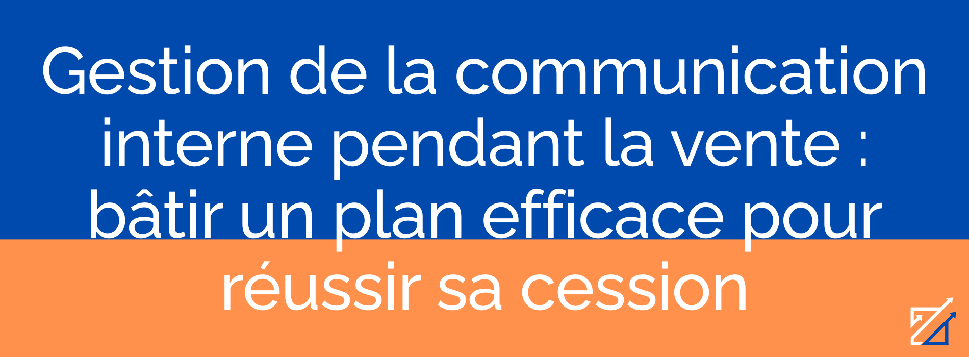 Gestion de la communication interne pendant la vente : bâtir un plan efficace pour réussir sa cession