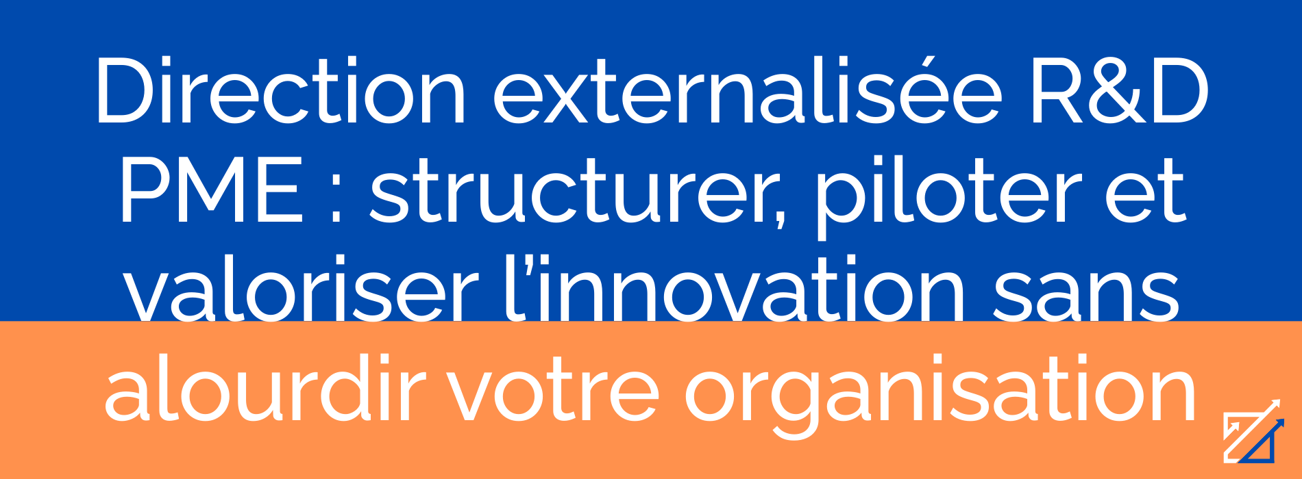 Direction externalisée R&D PME : structurer, piloter et valoriser l’innovation sans alourdir votre organisation