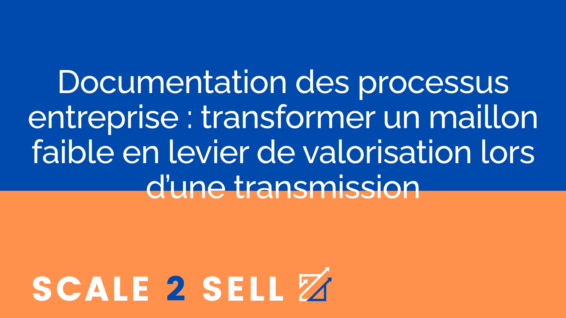 Documentation des processus entreprise : transformer un maillon faible en levier de valorisation lors d’une transmission