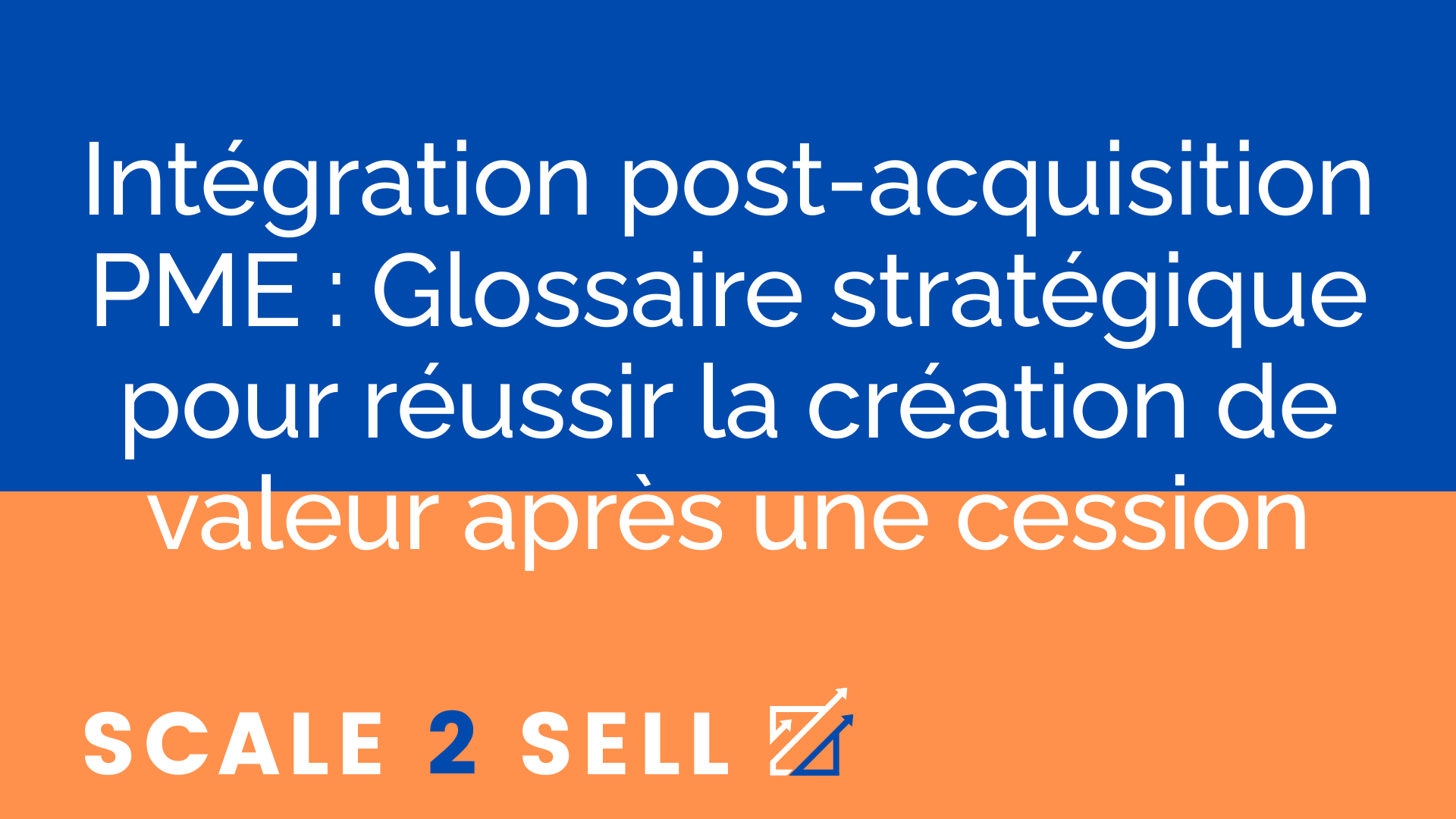 Intégration post-acquisition PME : Glossaire stratégique pour réussir la création de valeur après une cession