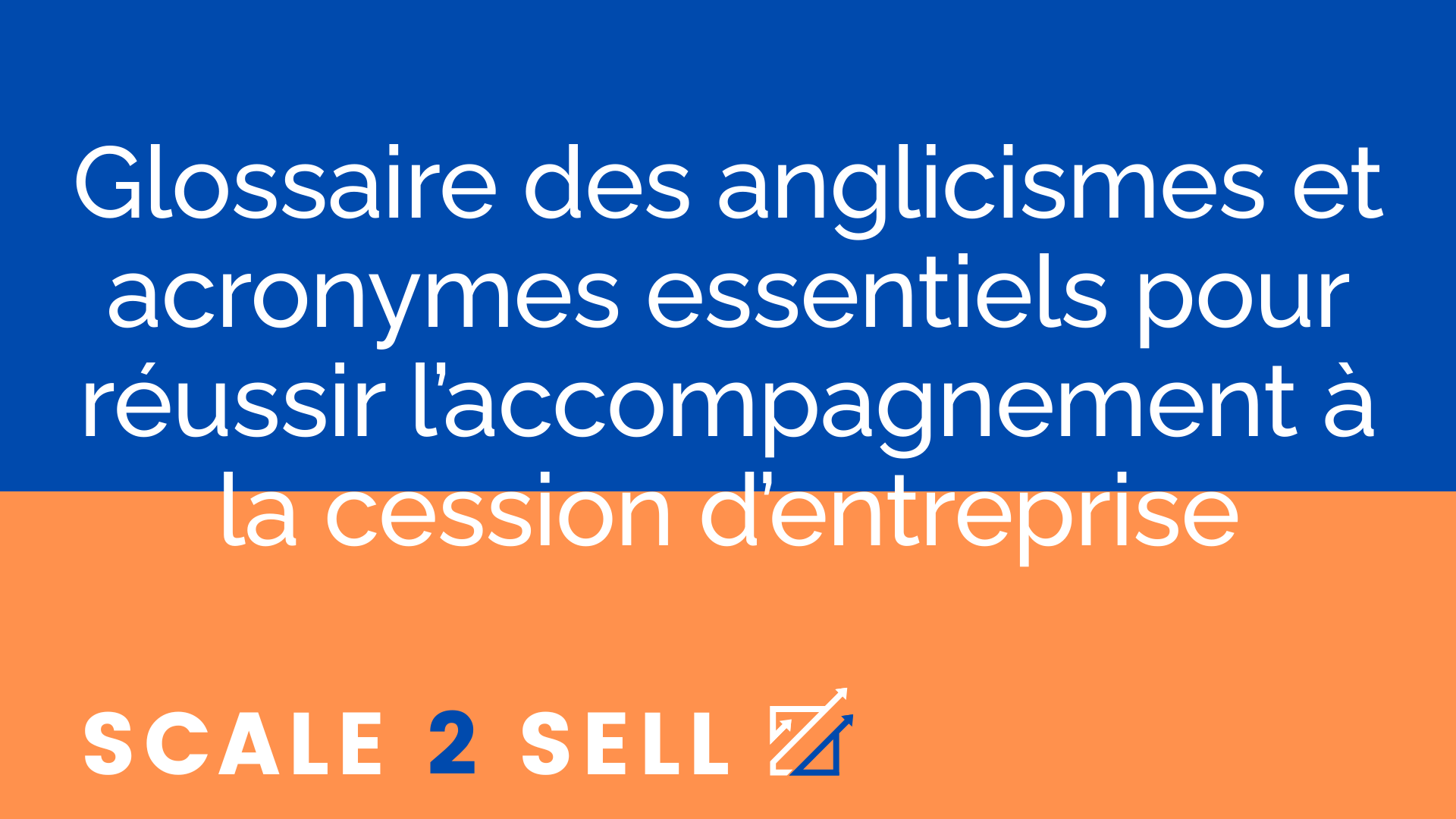 Glossaire des anglicismes et acronymes essentiels pour réussir l’accompagnement à la cession d’entreprise