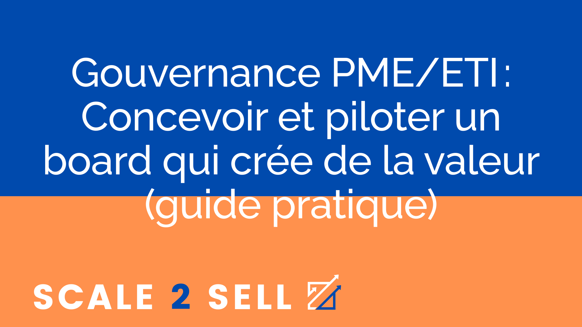Gouvernance PME/ETI : Concevoir et piloter un board qui crée de la valeur (guide pratique)