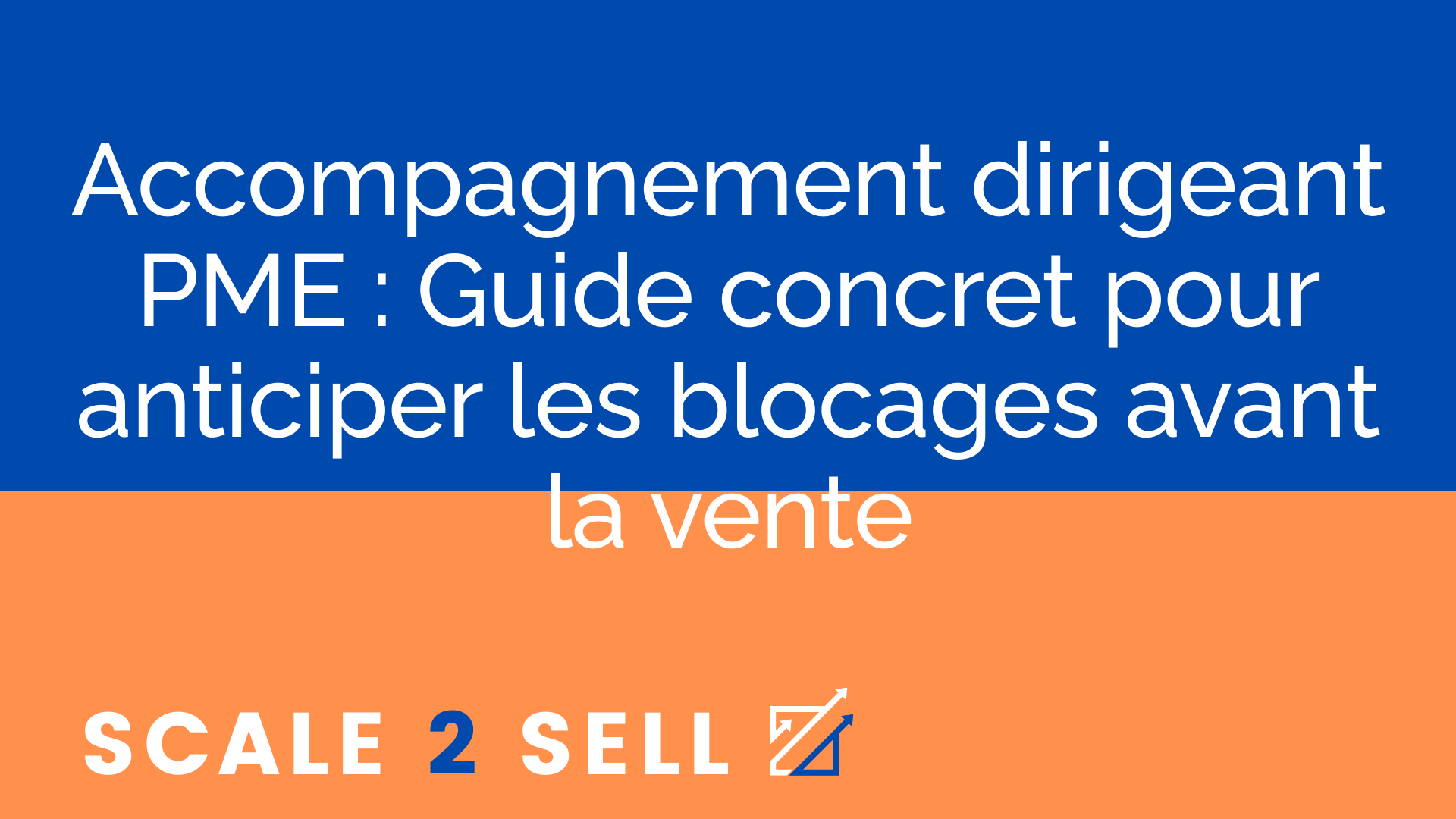 Accompagnement dirigeant PME : Guide concret pour anticiper les blocages avant la vente