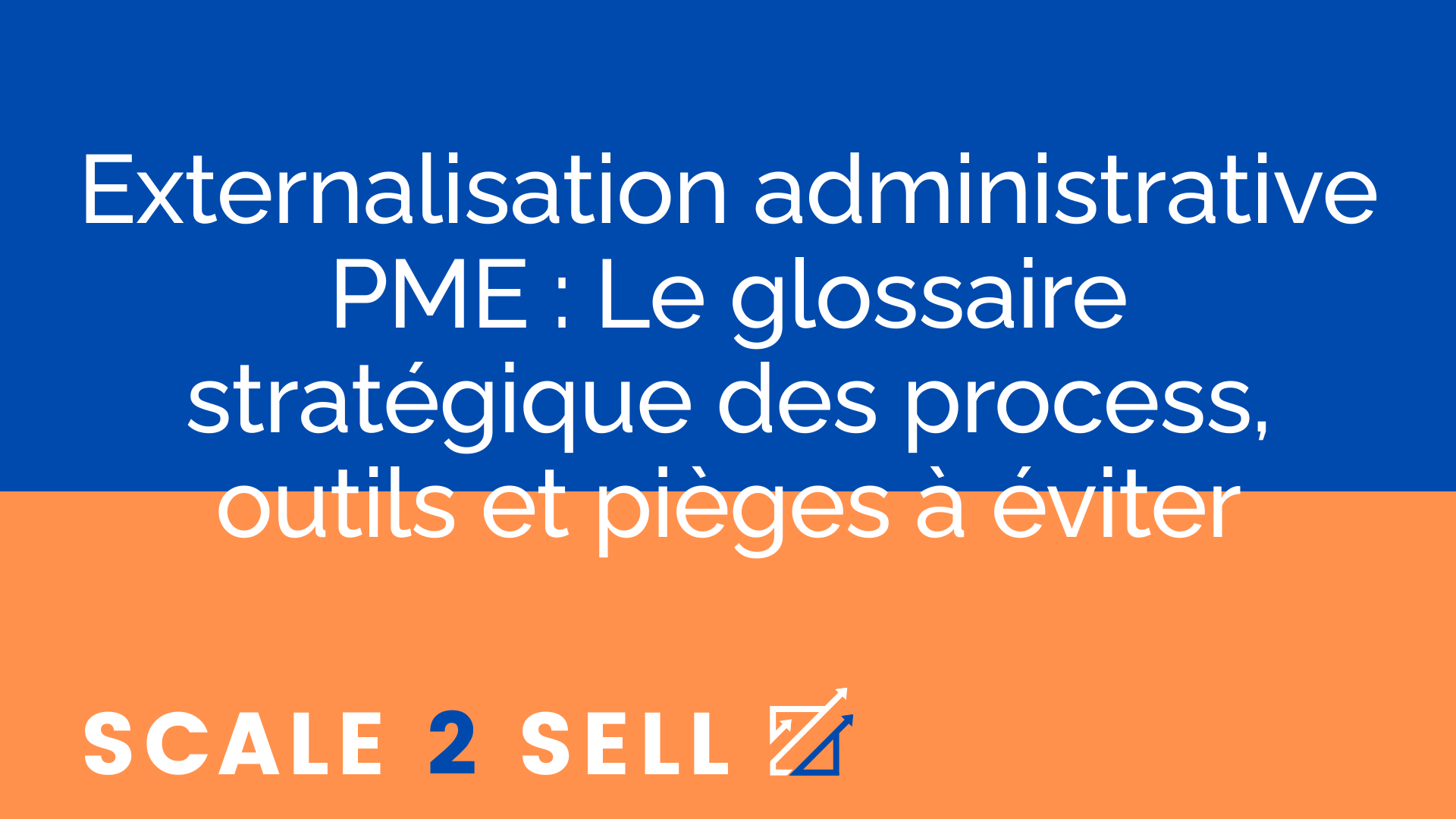 Externalisation administrative PME : Le glossaire stratégique des process, outils et pièges à éviter