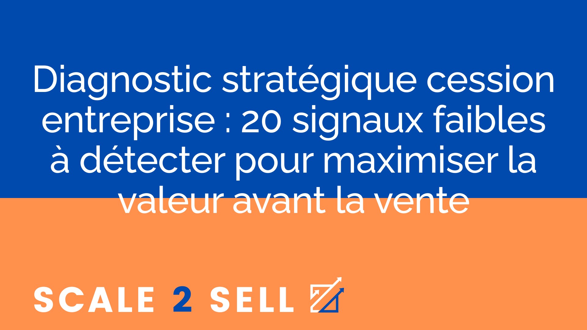 Diagnostic stratégique cession entreprise : 20 signaux faibles à détecter pour maximiser la valeur avant la vente