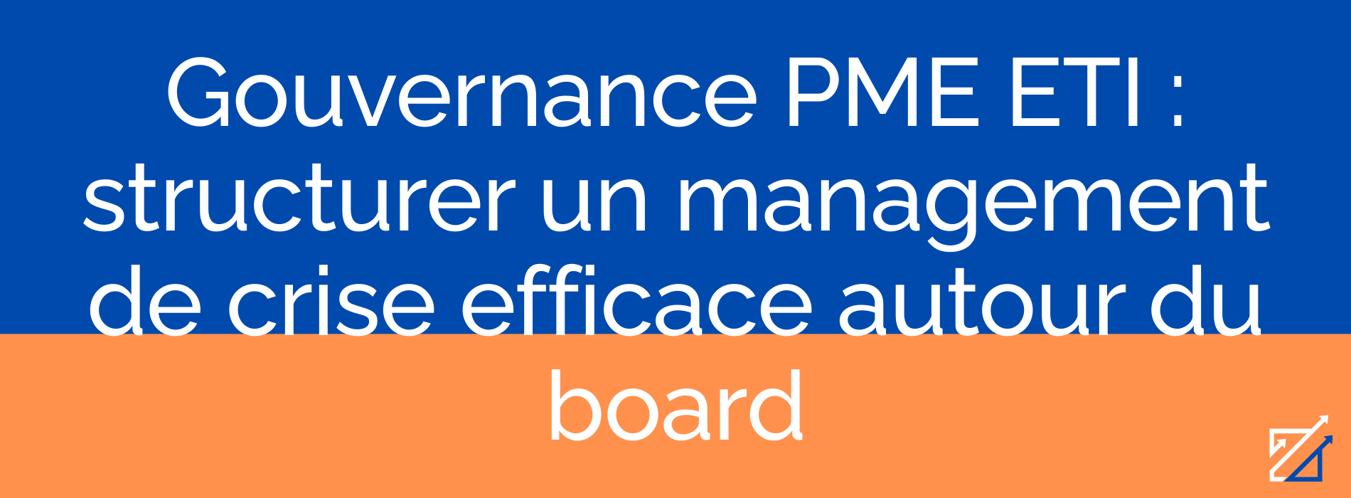 Gouvernance PME ETI : structurer un management de crise efficace autour du board