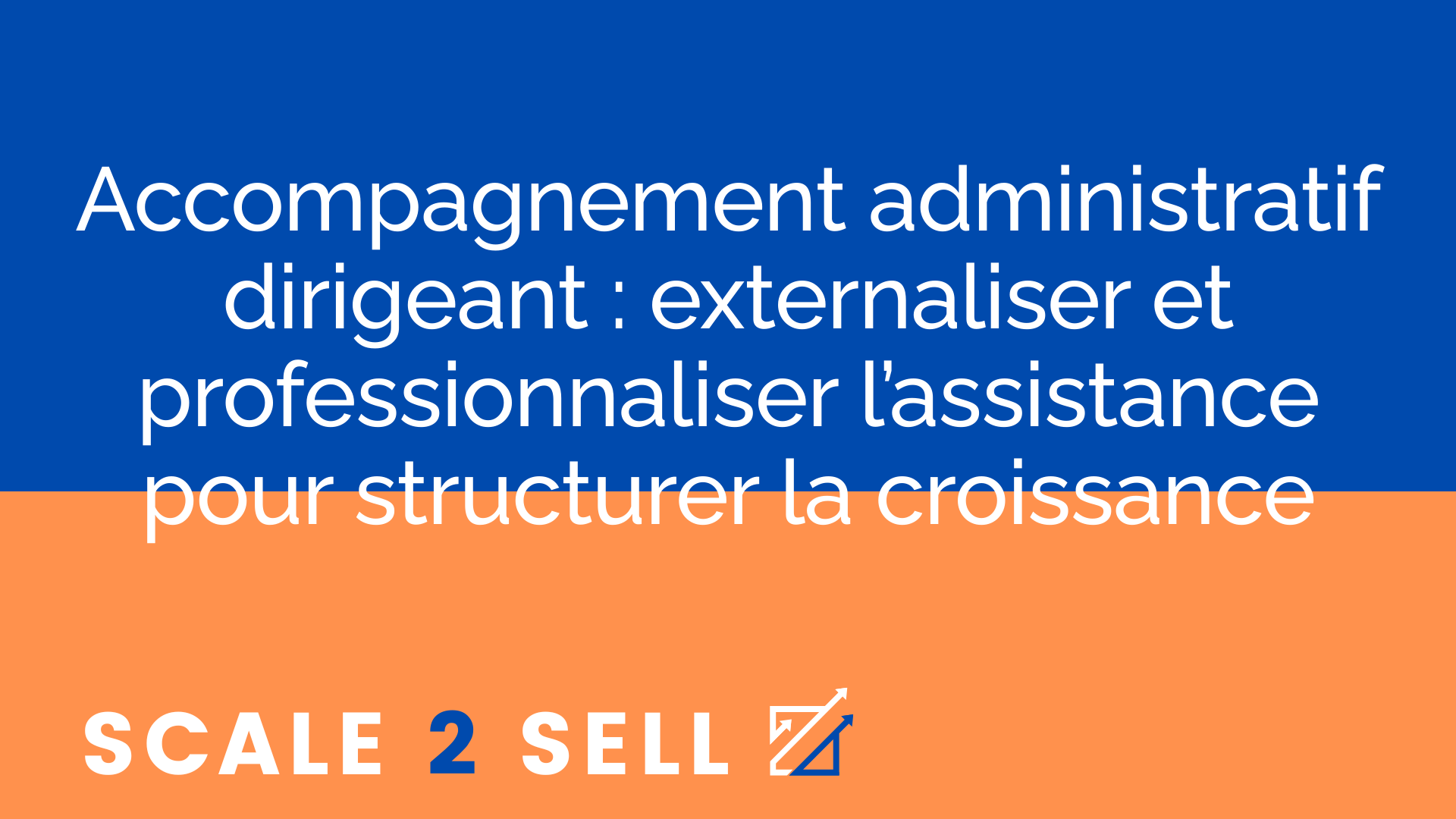 Accompagnement administratif dirigeant : externaliser et professionnaliser l’assistance pour structurer la croissance