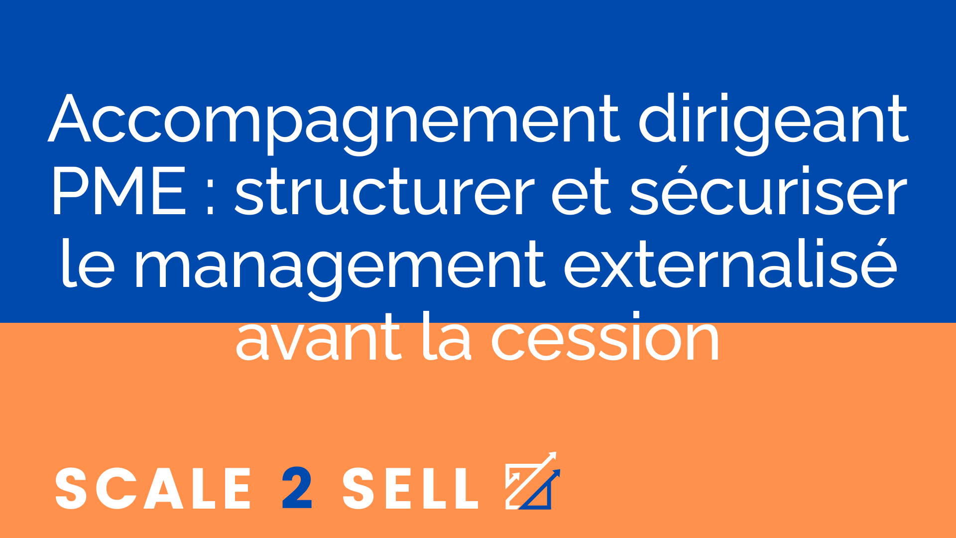 Accompagnement dirigeant PME : structurer et sécuriser le management externalisé avant la cession