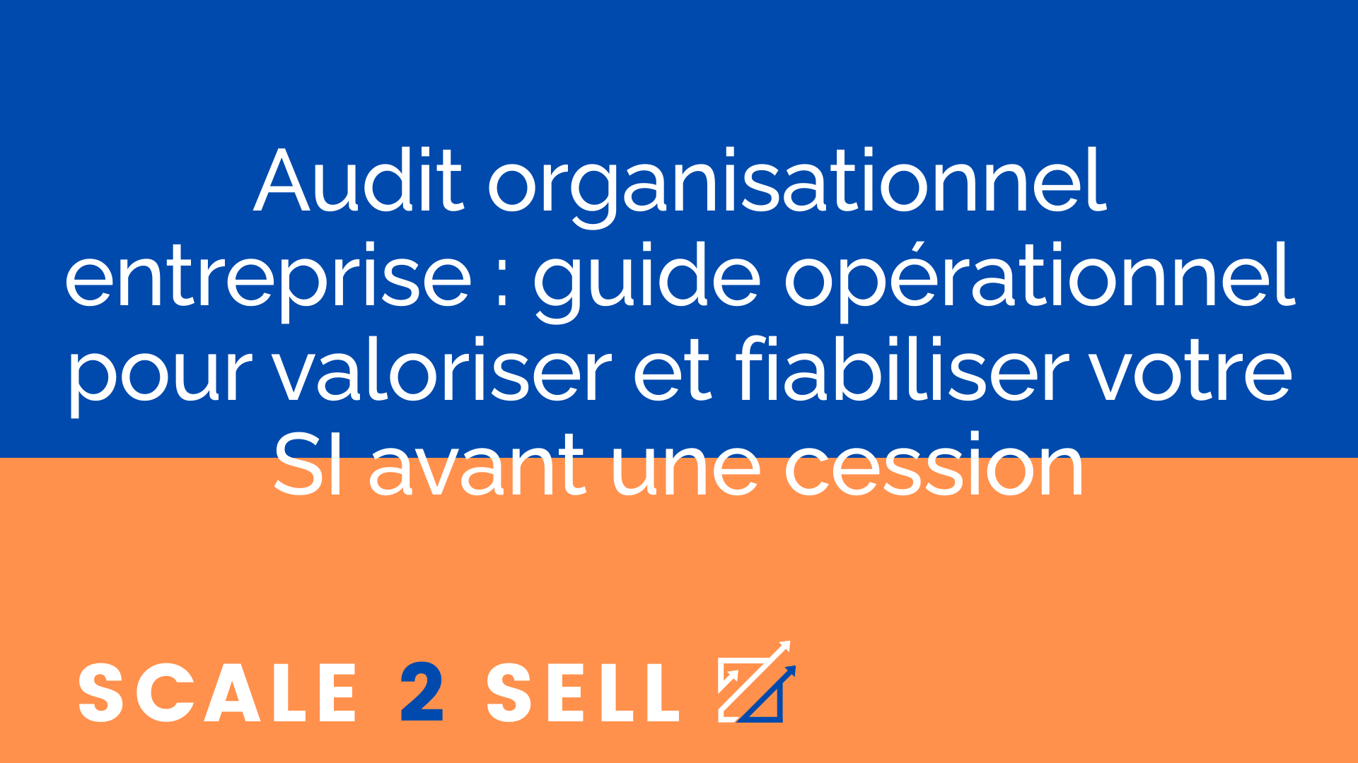 Audit organisationnel entreprise : guide opérationnel pour valoriser et fiabiliser votre SI avant une cession
