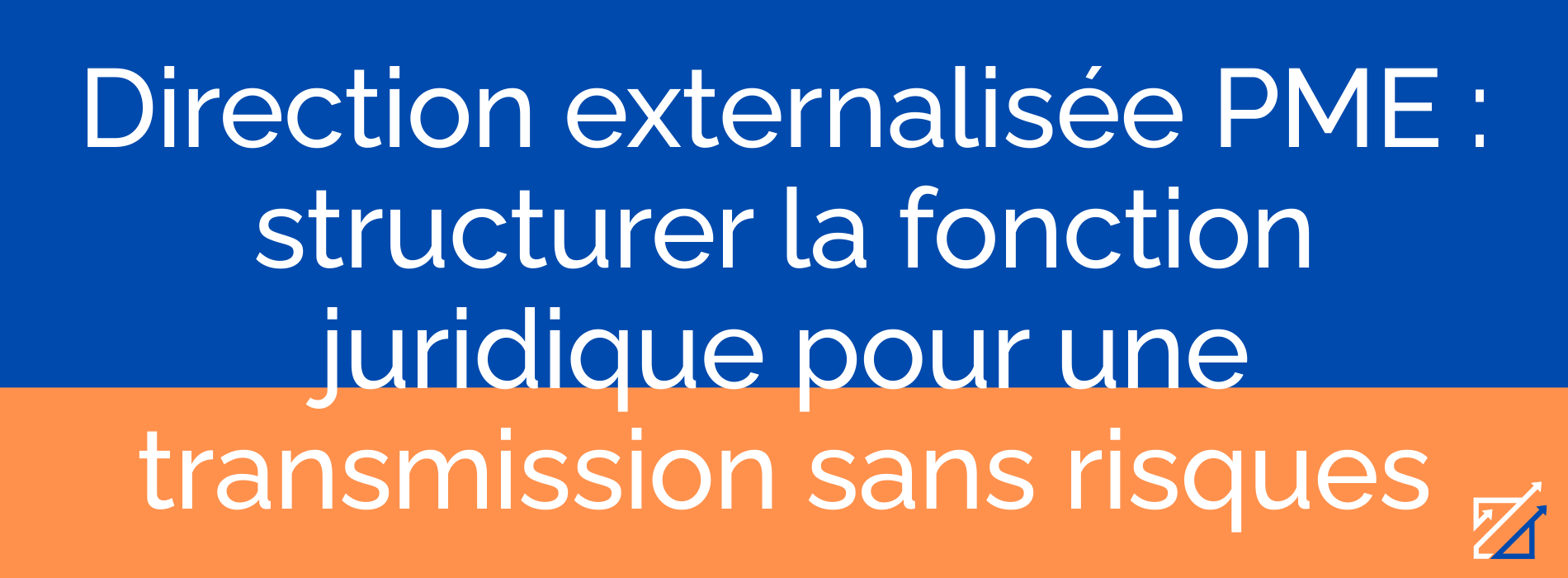 Direction externalisée PME : structurer la fonction juridique pour une transmission sans risques