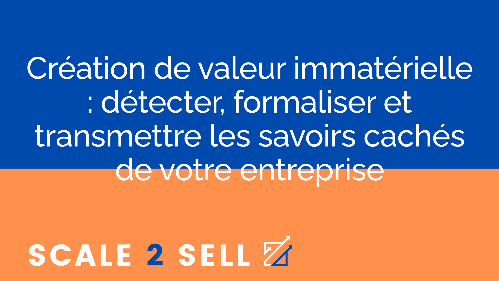 Création de valeur immatérielle : détecter, formaliser et transmettre les savoirs cachés de votre entreprise