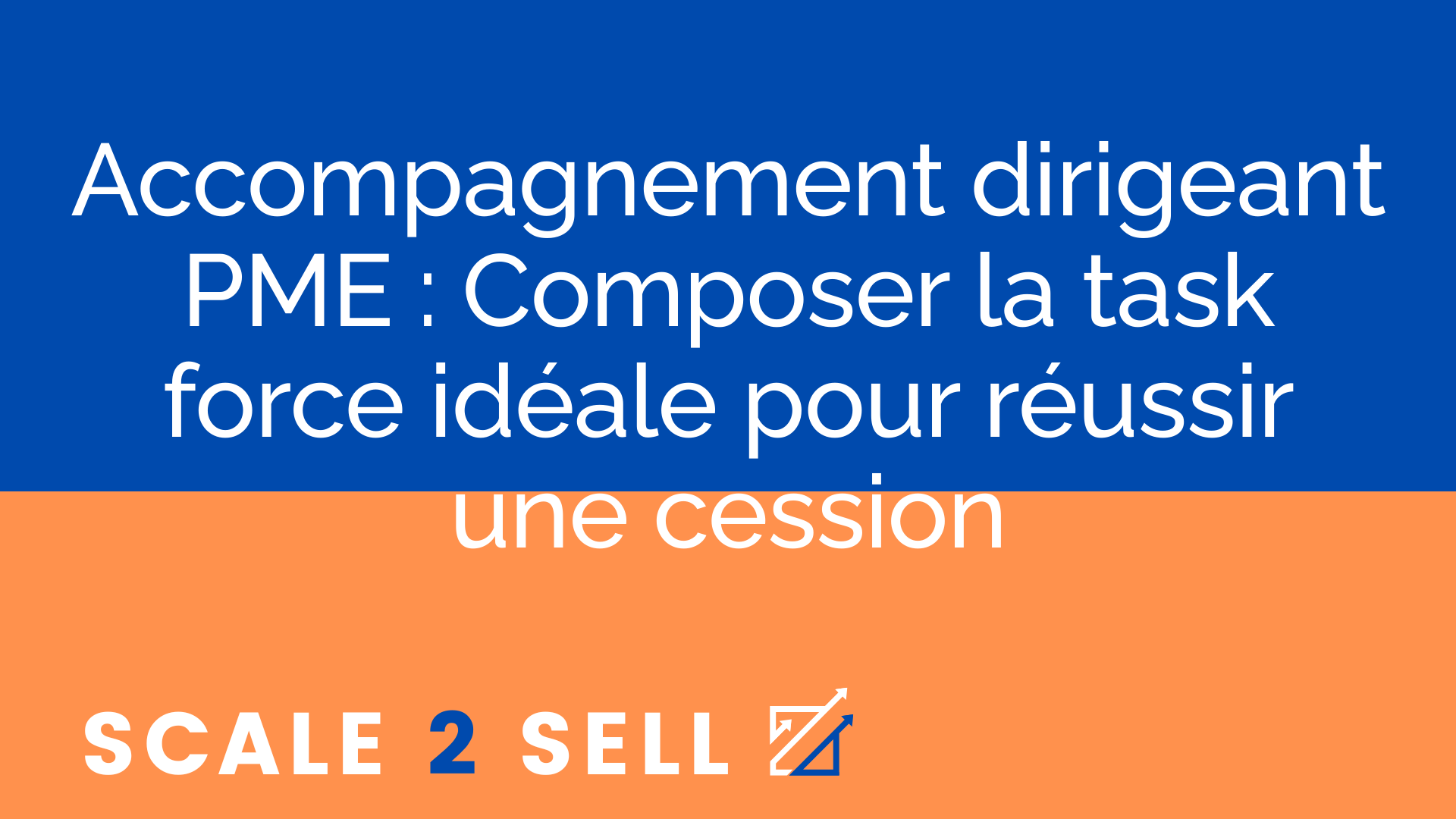 Accompagnement dirigeant PME : Composer la task force idéale pour réussir une cession