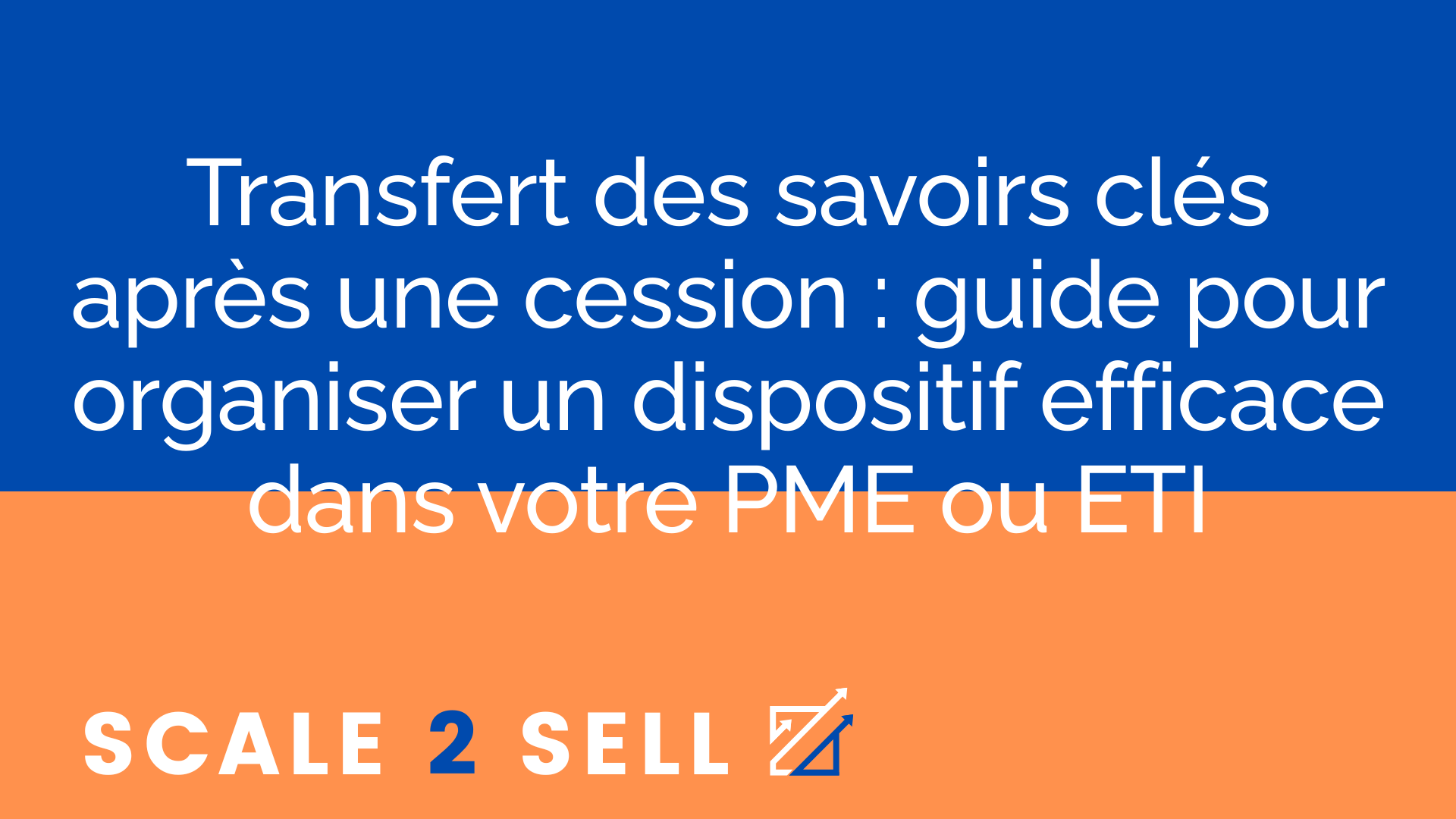 Transfert des savoirs clés après une cession : guide pour organiser un dispositif efficace dans votre PME ou ETI