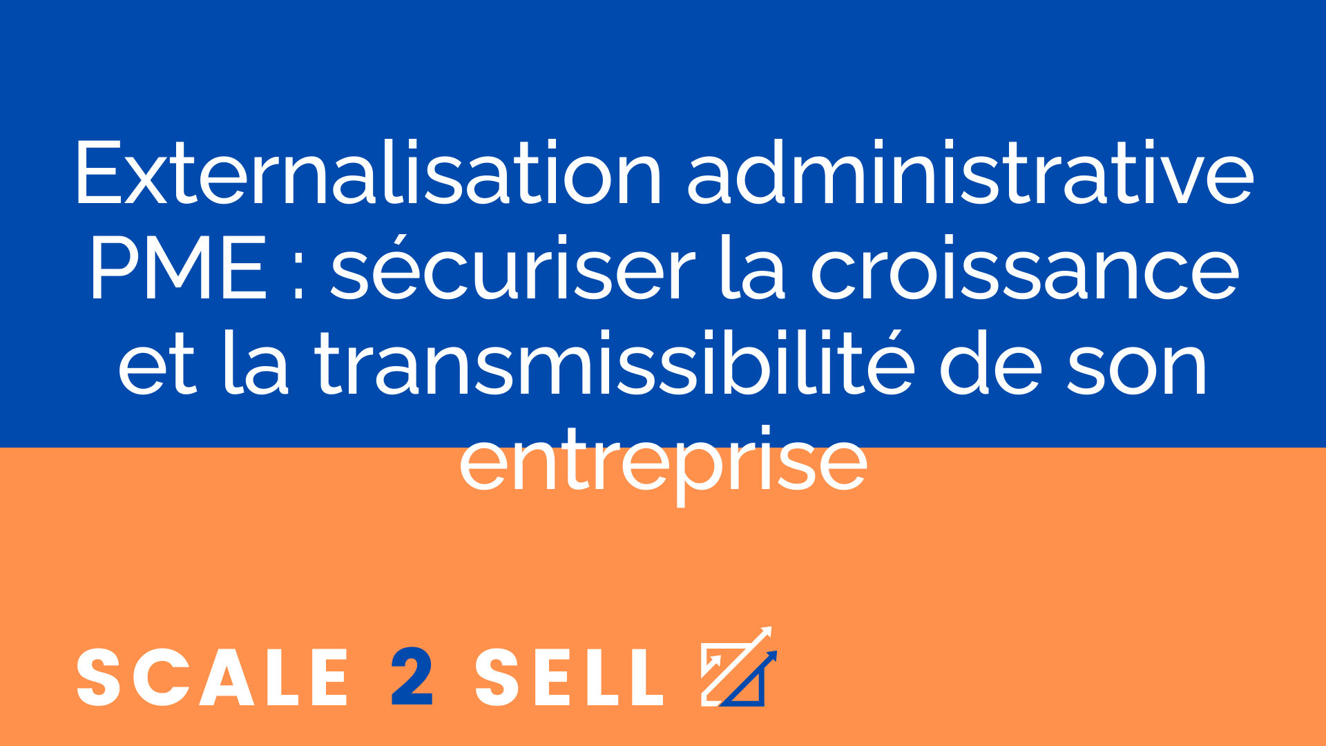 Externalisation administrative PME : sécuriser la croissance et la transmissibilité de son entreprise