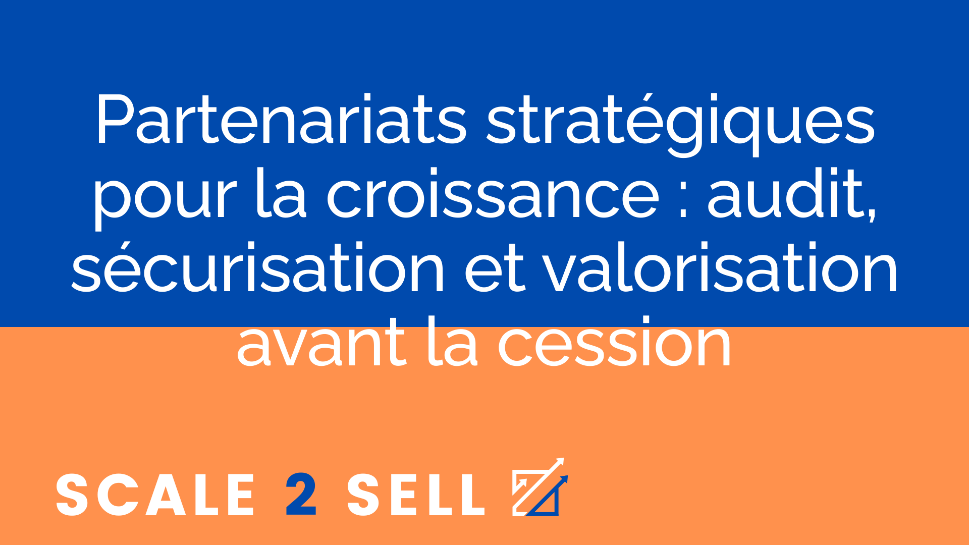 Partenariats stratégiques pour la croissance : audit, sécurisation et valorisation avant la cession