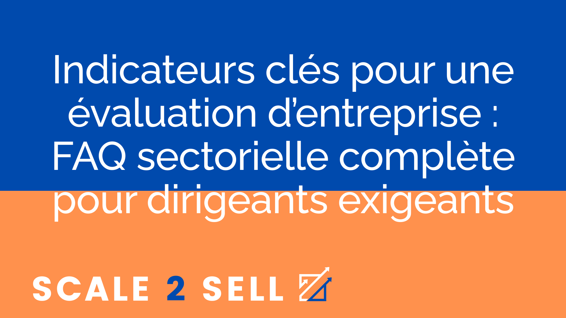 Indicateurs clés pour une évaluation d’entreprise : FAQ sectorielle complète pour dirigeants exigeants