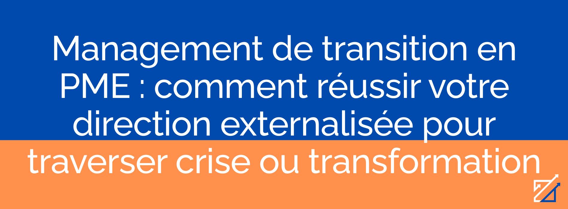 Management de transition en PME : comment réussir votre direction externalisée pour traverser crise ou transformation